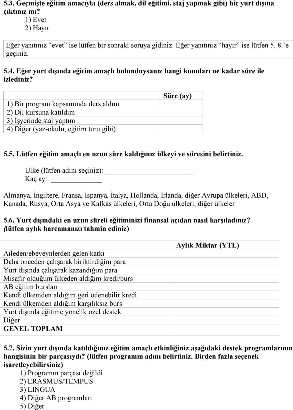 1) Bir program kapsamında ders aldım 2) Dil kursuna katıldım 3) İşyerinde staj yaptım 4) Diğer (yaz-okulu, eğitim turu gibi) Süre (ay) 5.