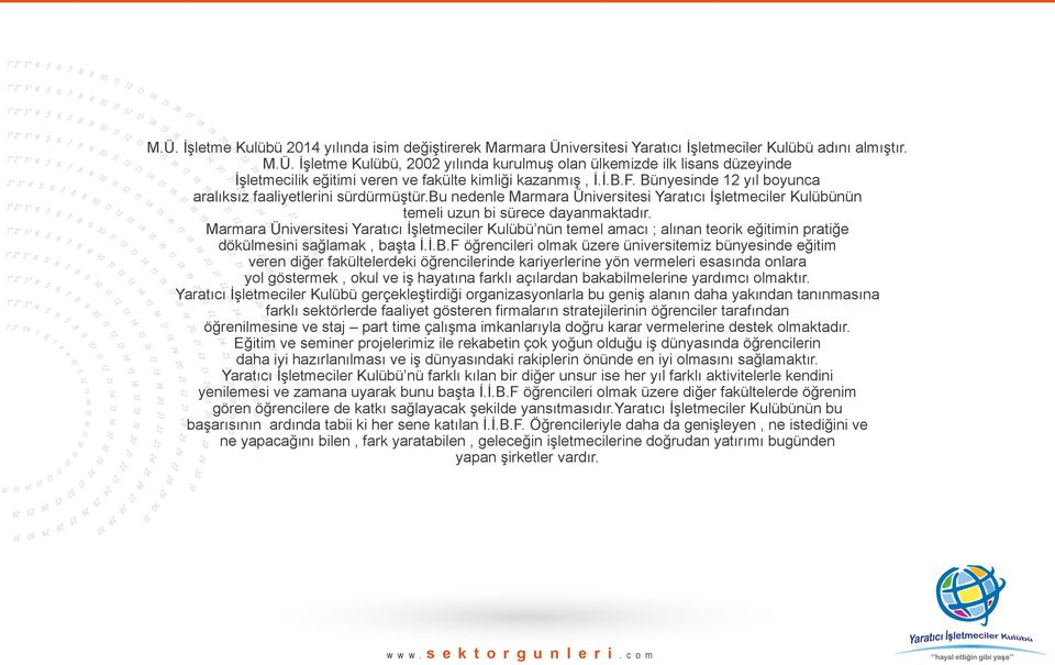 Marmara Üniversitesi Yaratıcı İşletmeciler Kulübü nün temel amacı ; alınan teorik eğitimin pratiğe dökülmesini sağlamak, başta İ.İ.B.