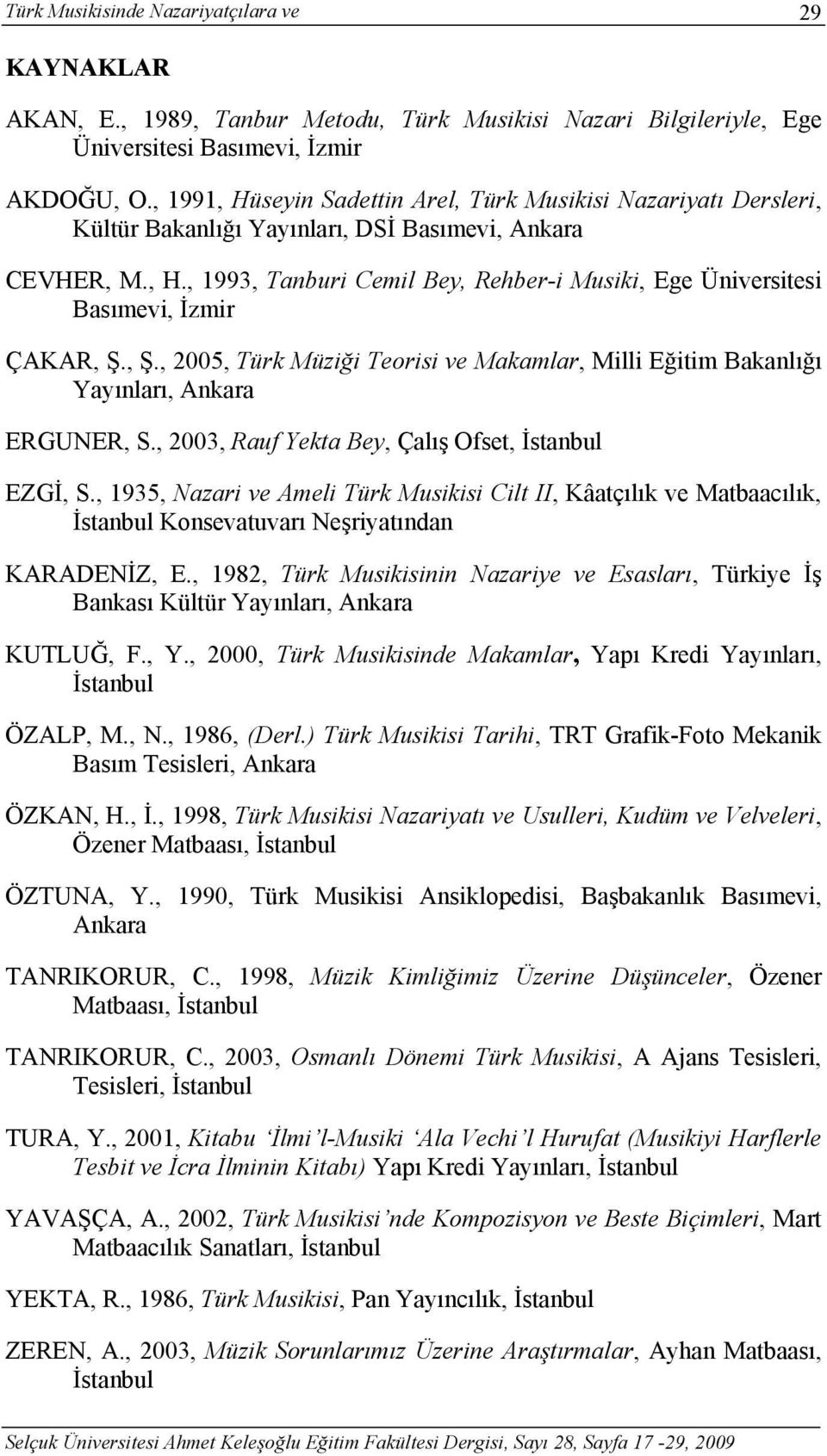 , Ş., 2005, Türk Müziği Teorisi ve Makamlar, Milli Eğitim Bakanlığı Yayınları, Ankara ERGUNER, S., 2003, Rauf Yekta Bey, Çalış Ofset, İstanbul EZGİ, S.