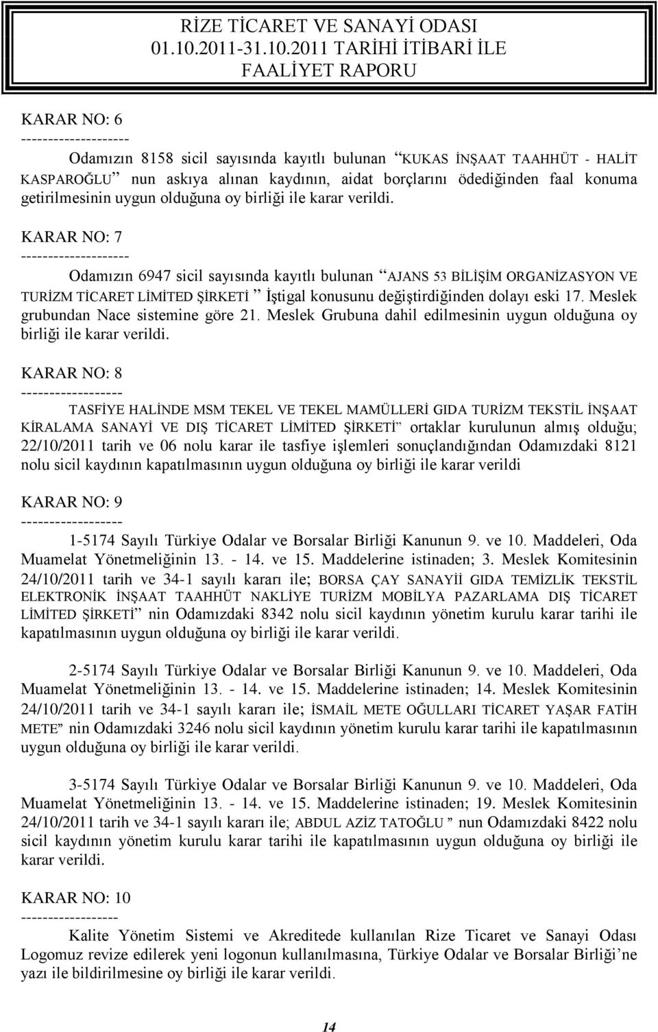 KARAR NO: 7 -- Odamızın 6947 sicil sayısında kayıtlı bulunan AJANS 53 BİLİŞİM ORGANİZASYON VE TURİZM TİCARET LİMİTED ŞİRKETİ İştigal konusunu değiştirdiğinden dolayı eski 17.