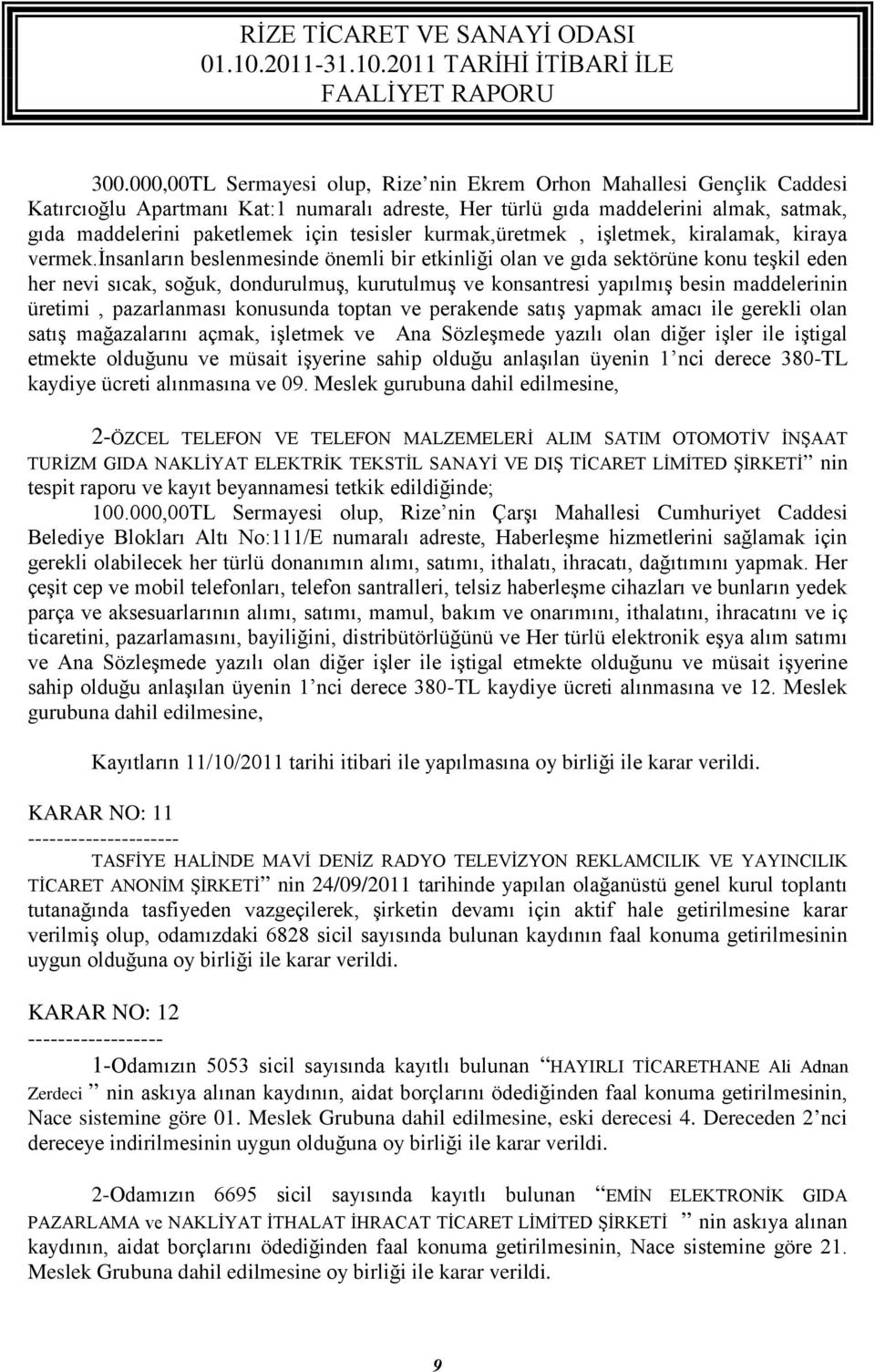 insanların beslenmesinde önemli bir etkinliği olan ve gıda sektörüne konu teşkil eden her nevi sıcak, soğuk, dondurulmuş, kurutulmuş ve konsantresi yapılmış besin maddelerinin üretimi, pazarlanması