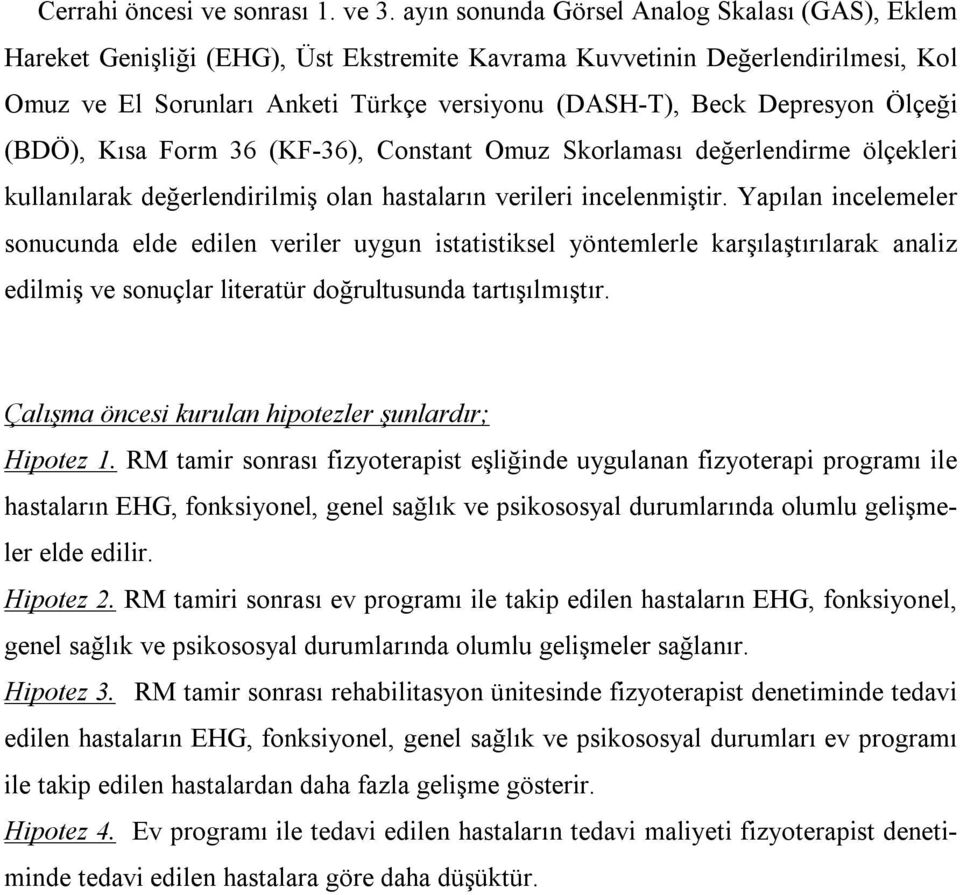 Ölçeği (BDÖ), Kısa Form 36 (KF-36), Constant Omuz Skorlaması değerlendirme ölçekleri kullanılarak değerlendirilmiş olan hastaların verileri incelenmiştir.