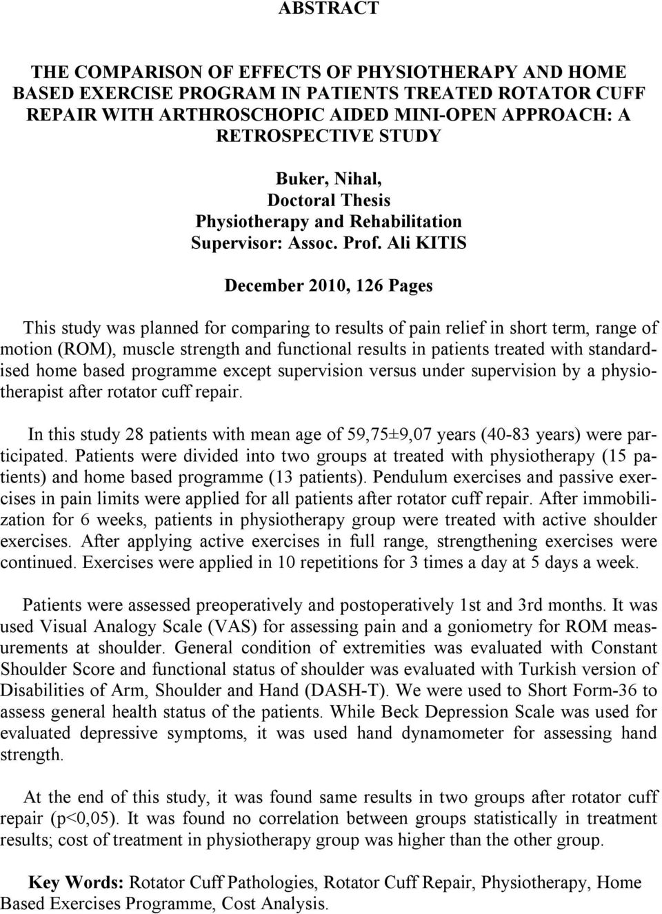 Ali KITIS December 2010, 126 Pages This study was planned for comparing to results of pain relief in short term, range of motion (ROM), muscle strength and functional results in patients treated with