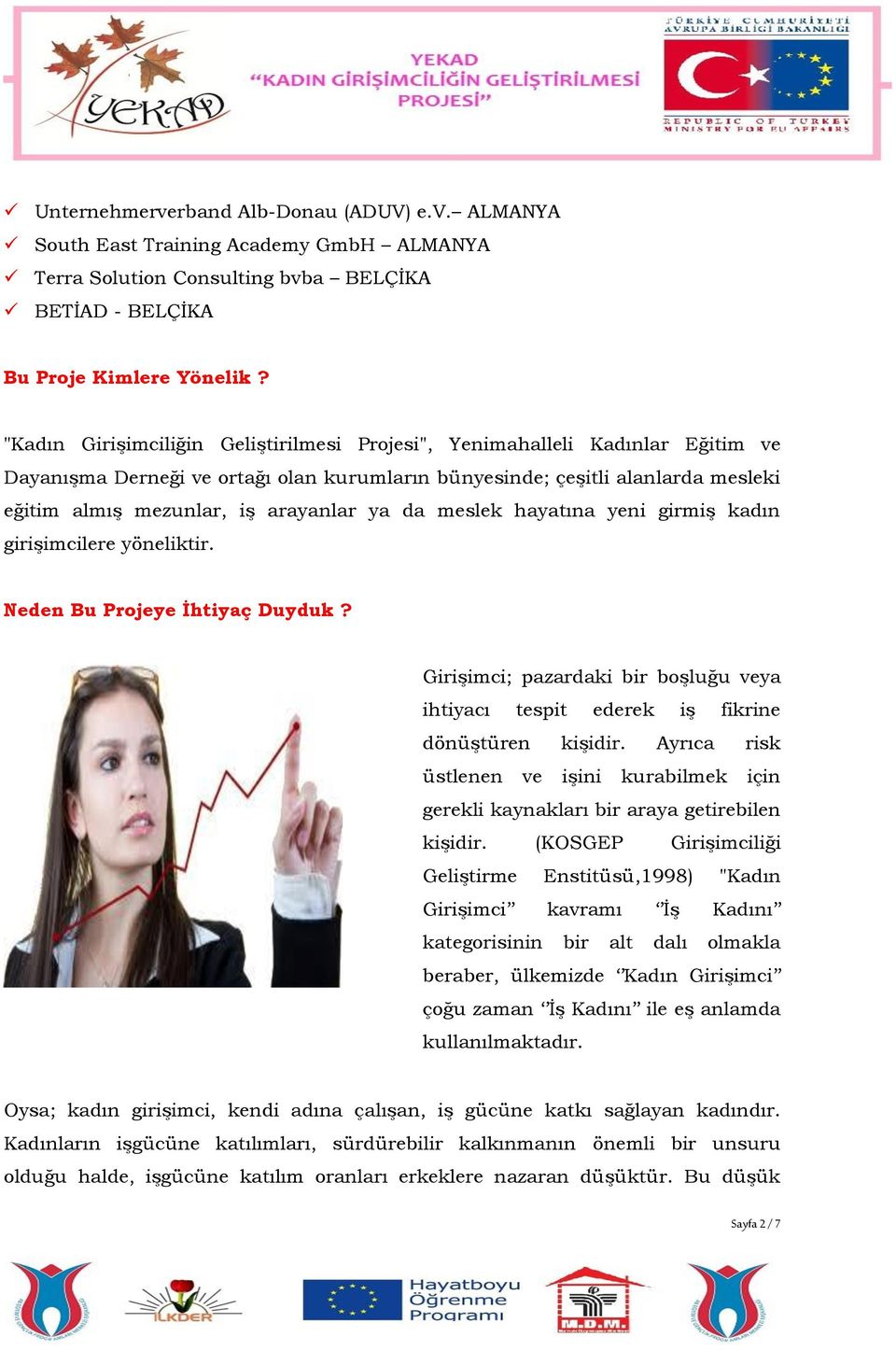 ya da meslek hayatına yeni girmiş kadın girişimcilere yöneliktir. Neden Bu Projeye İhtiyaç Duyduk? Girişimci; pazardaki bir boşluğu veya ihtiyacı tespit ederek iş fikrine dönüştüren kişidir.