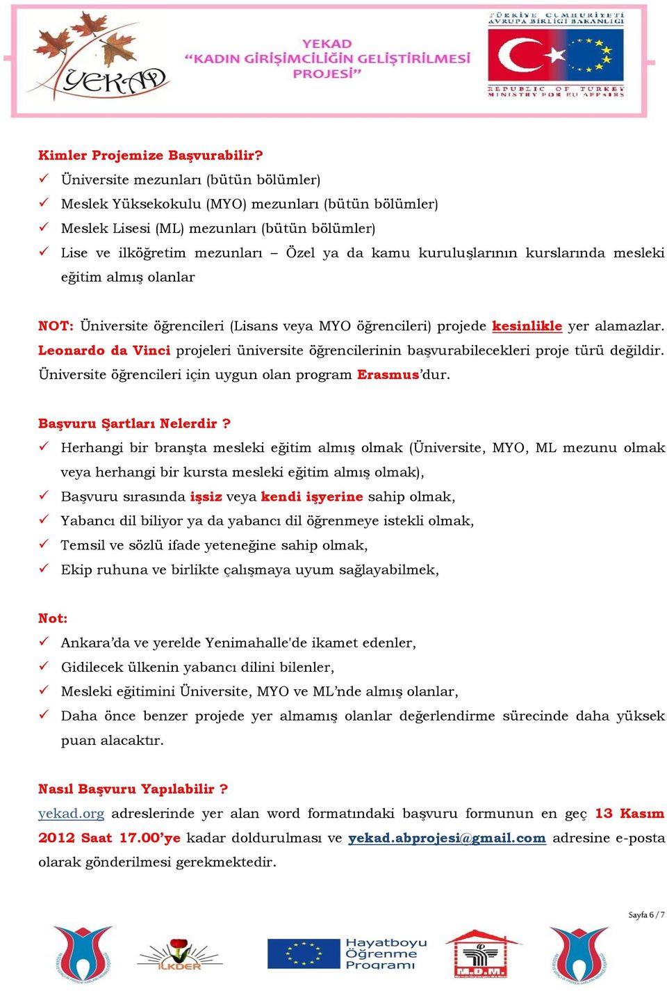 kurslarında mesleki eğitim almış olanlar NOT: Üniversite öğrencileri (Lisans veya MYO öğrencileri) projede kesinlikle yer alamazlar.