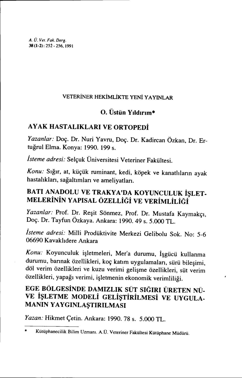 ayak BATI ANADOLU VE TRAKYA'DA KOYUNCULUK İŞLET- MELERİNİN YAPıSAL ÖZELLİGİ VE VERİMLİLİGİ Yazan/ar: Prof. Dr. Reşit Sönmez, Prof. Dr. Mustafa Kaymakçı, Doç. Dr. Tayfun Özkaya. Ankara: 1990. 49 s. 5.