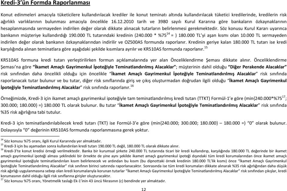 Söz konusu Kurul Kararı uyarınca bankanın müşterye kullandırdığı 190.000 TL tutarındak krednn (240.000 * %75 14 = ) 180.000 TL y aşan kısmı olan 10.