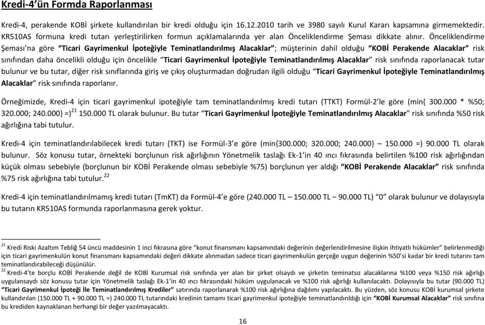 Öncelklendrme Şeması na göre Tcar Gayrmenkul İpoteğyle Temnatlandırılmış Alacaklar ; müşternn dahl olduğu KOBİ Perakende Alacaklar rsk sınıfından daha öncelkl olduğu çn öncelkle Tcar Gayrmenkul