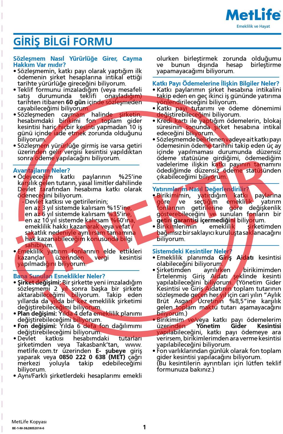 tarihten itibaren 60 gün içinde sözleşmeden cayabileceğimi Sözleşmeden caymam halinde şirketin, hesabımdaki birikimi fon toplam gider kesintisi hariç hiçbir kesinti yapmadan 10 iş günü içinde iade