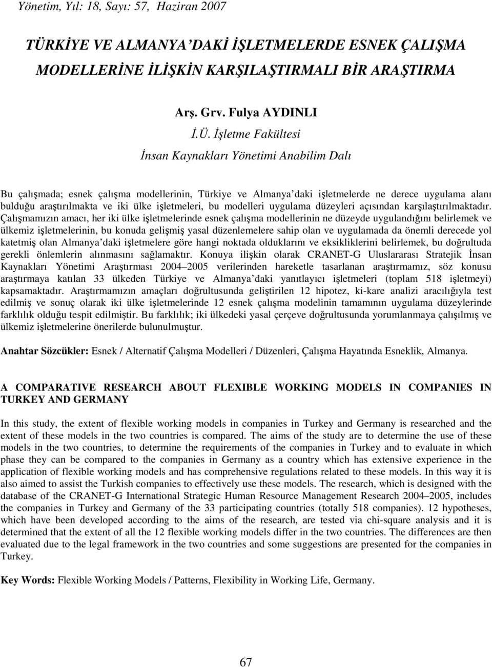 Đşletme Fakültesi Đnsan Kaynakları Yönetimi Anabilim Dalı Bu çalışmada; esnek çalışma modellerinin, Türkiye ve Almanya daki işletmelerde ne derece uygulama alanı bulduğu araştırılmakta ve iki ülke