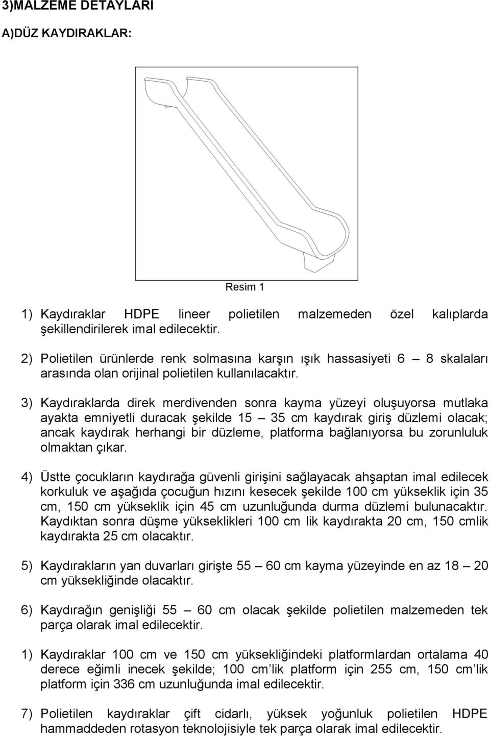 3) Kaydıraklarda direk merdivenden sonra kayma yüzeyi oluşuyorsa mutlaka ayakta emniyetli duracak şekilde 15 35 cm kaydırak giriş düzlemi olacak; ancak kaydırak herhangi bir düzleme, platforma