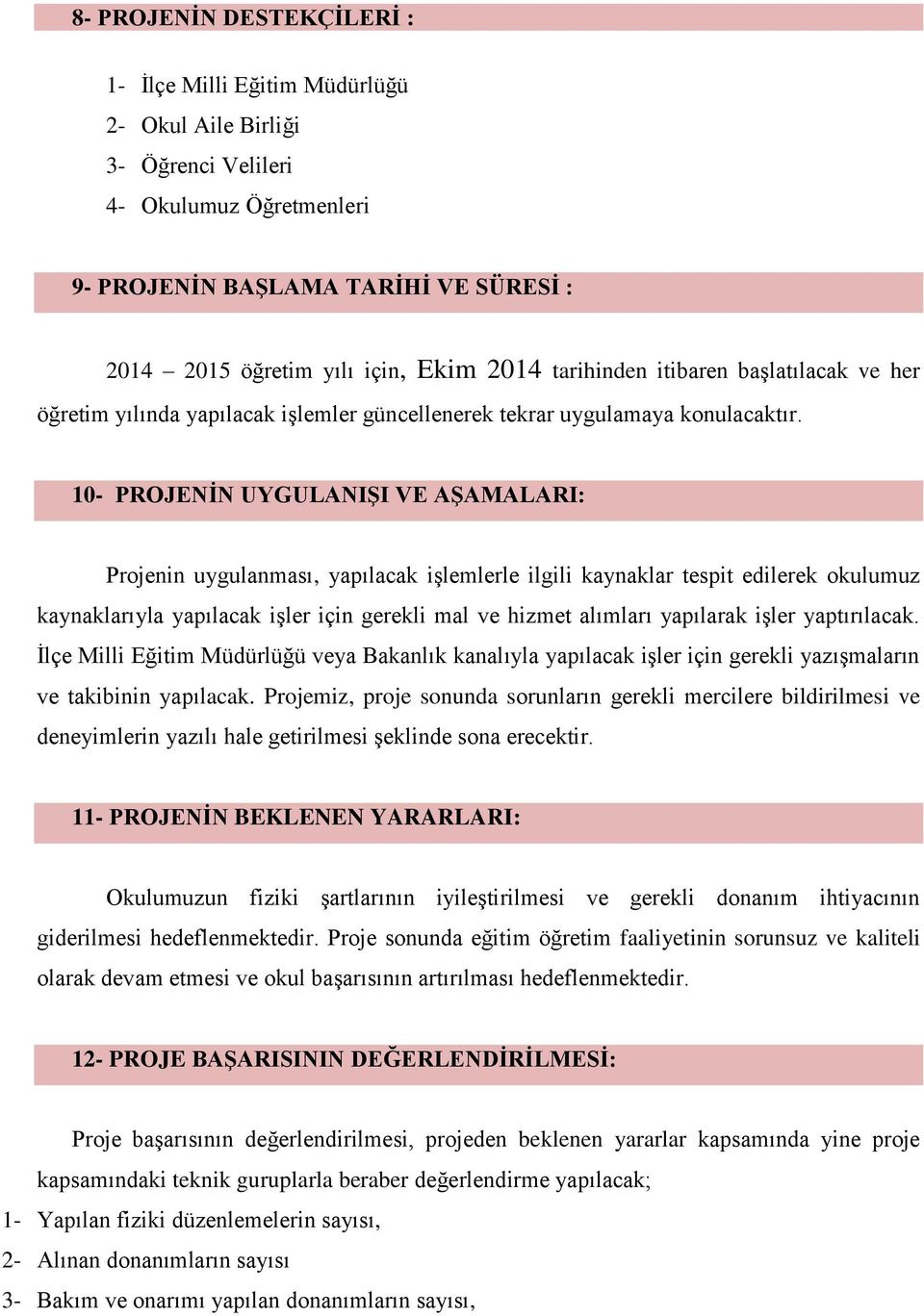 10- PROJENİN UYGULANIŞI VE AŞAMALARI: Projenin uygulanması, yapılacak işlemlerle ilgili kaynaklar tespit edilerek okulumuz kaynaklarıyla yapılacak işler için gerekli mal ve hizmet alımları yapılarak