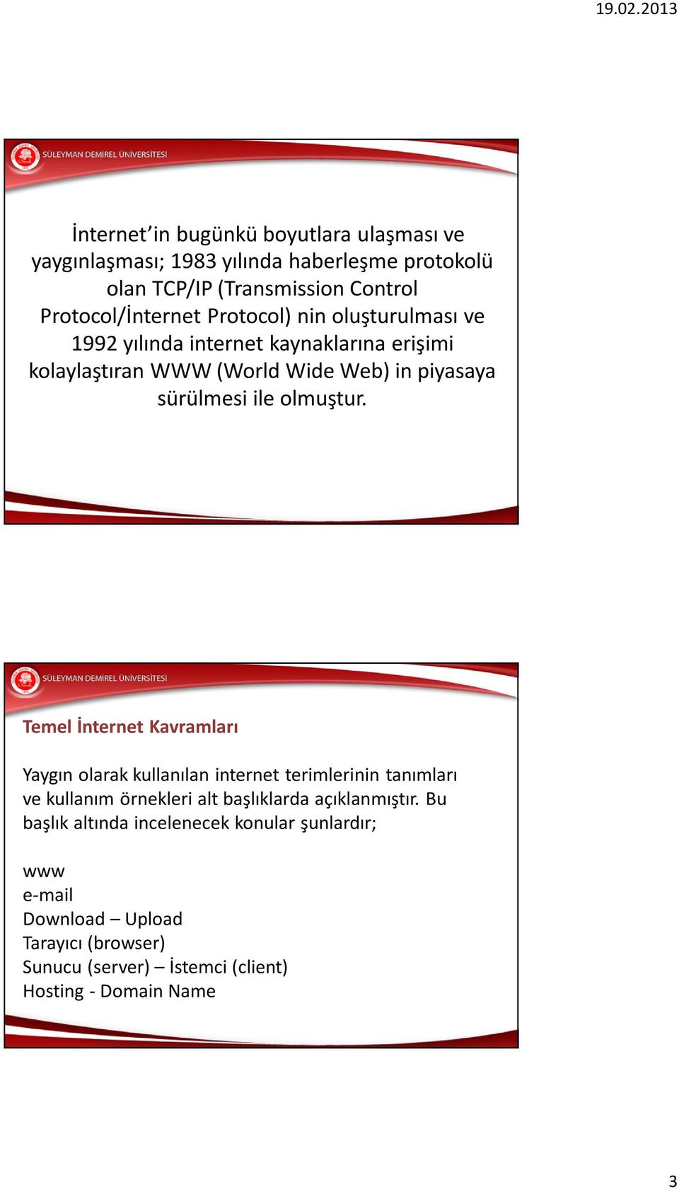 Temel İnternet Kavramları Yaygın olarak kullanılan internet terimlerinin tanımları ve kullanım örnekleri alt başlıklarda açıklanmıştır.