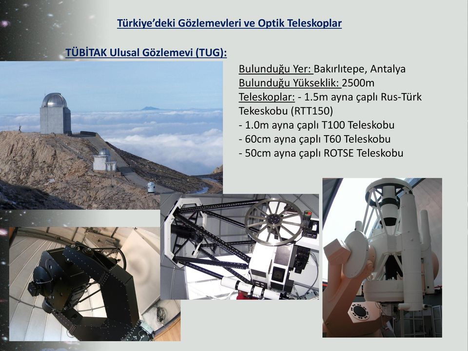 Teleskoplar: - 1.5m ayna çaplı Rus-Türk Tekeskobu (RTT150) - 1.