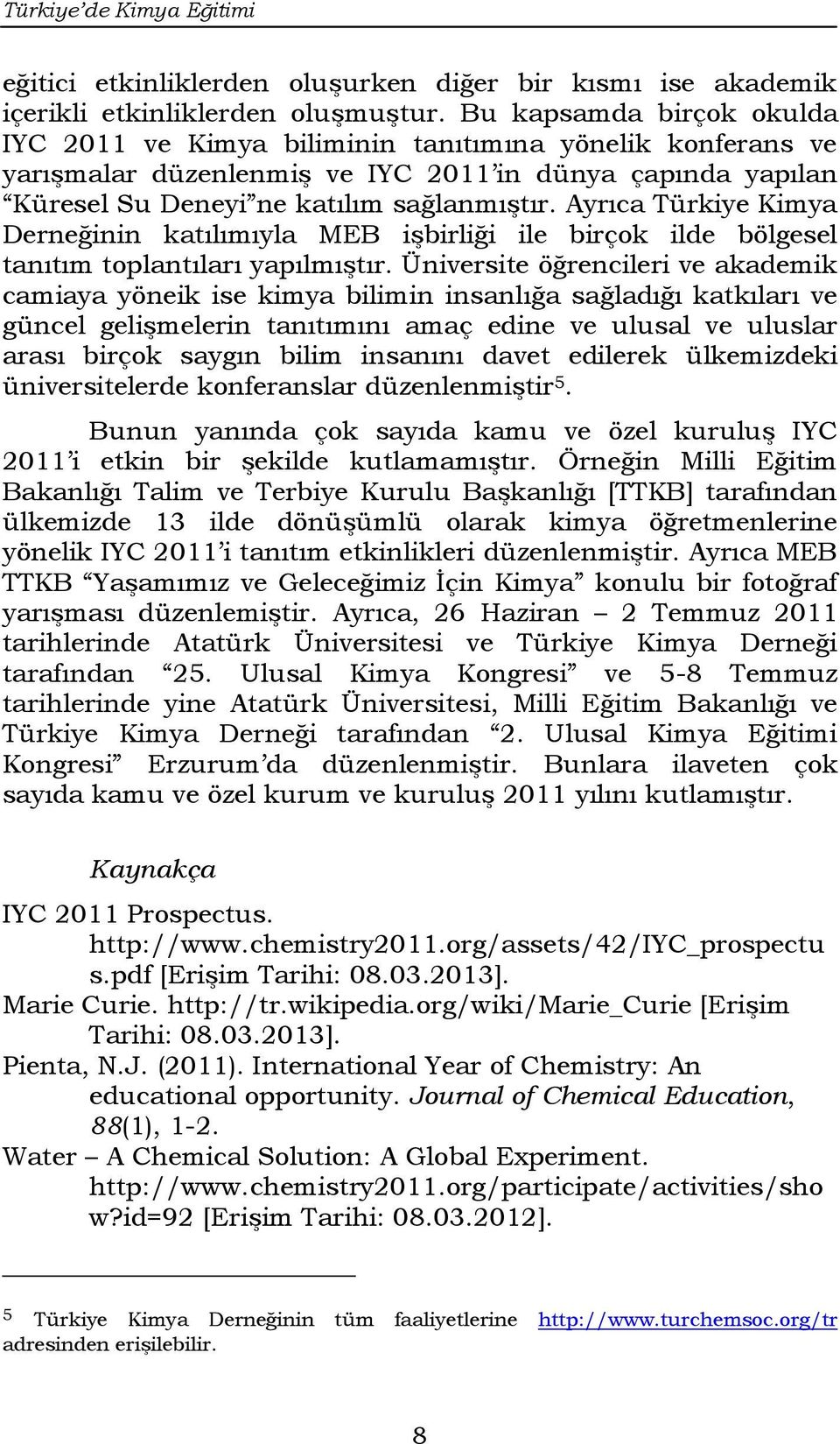 Ayrıca Türkiye Kimya Derneğinin katılımıyla MEB işbirliği ile birçok ilde bölgesel tanıtım toplantıları yapılmıştır.
