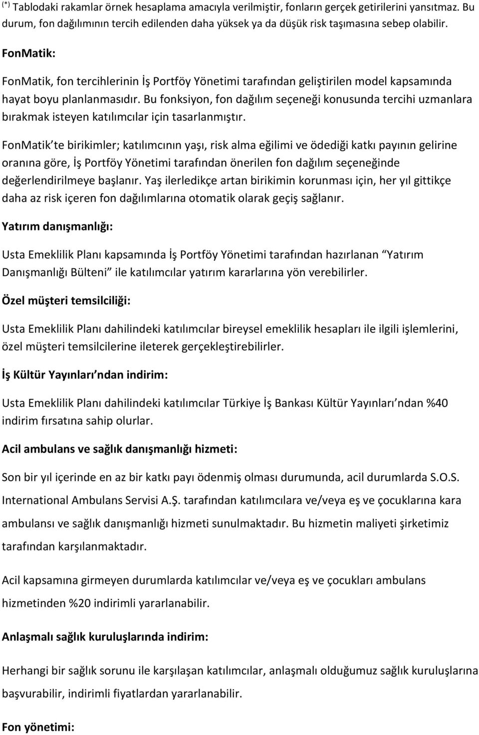 Bu fonksiyon, fon dağılım seçeneği konusunda tercihi uzmanlara bırakmak isteyen katılımcılar için tasarlanmıştır.