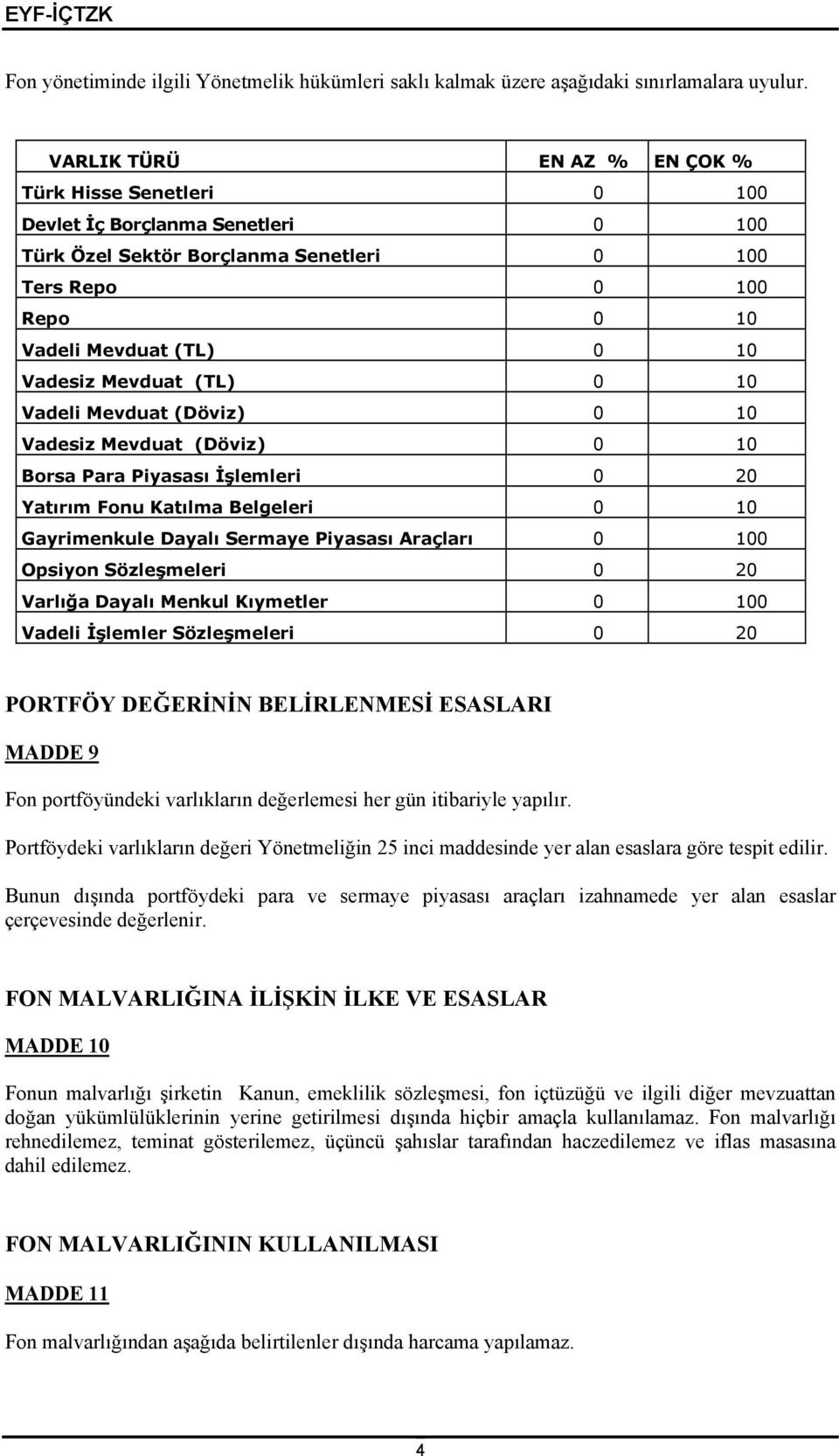 Mevduat (TL) 0 10 Vadeli Mevduat (Döviz) 0 10 Vadesiz Mevduat (Döviz) 0 10 Borsa Para Piyasası İşlemleri 0 20 Yatırım Fonu Katılma Belgeleri 0 10 Gayrimenkule Dayalı Sermaye Piyasası Araçları 0 100