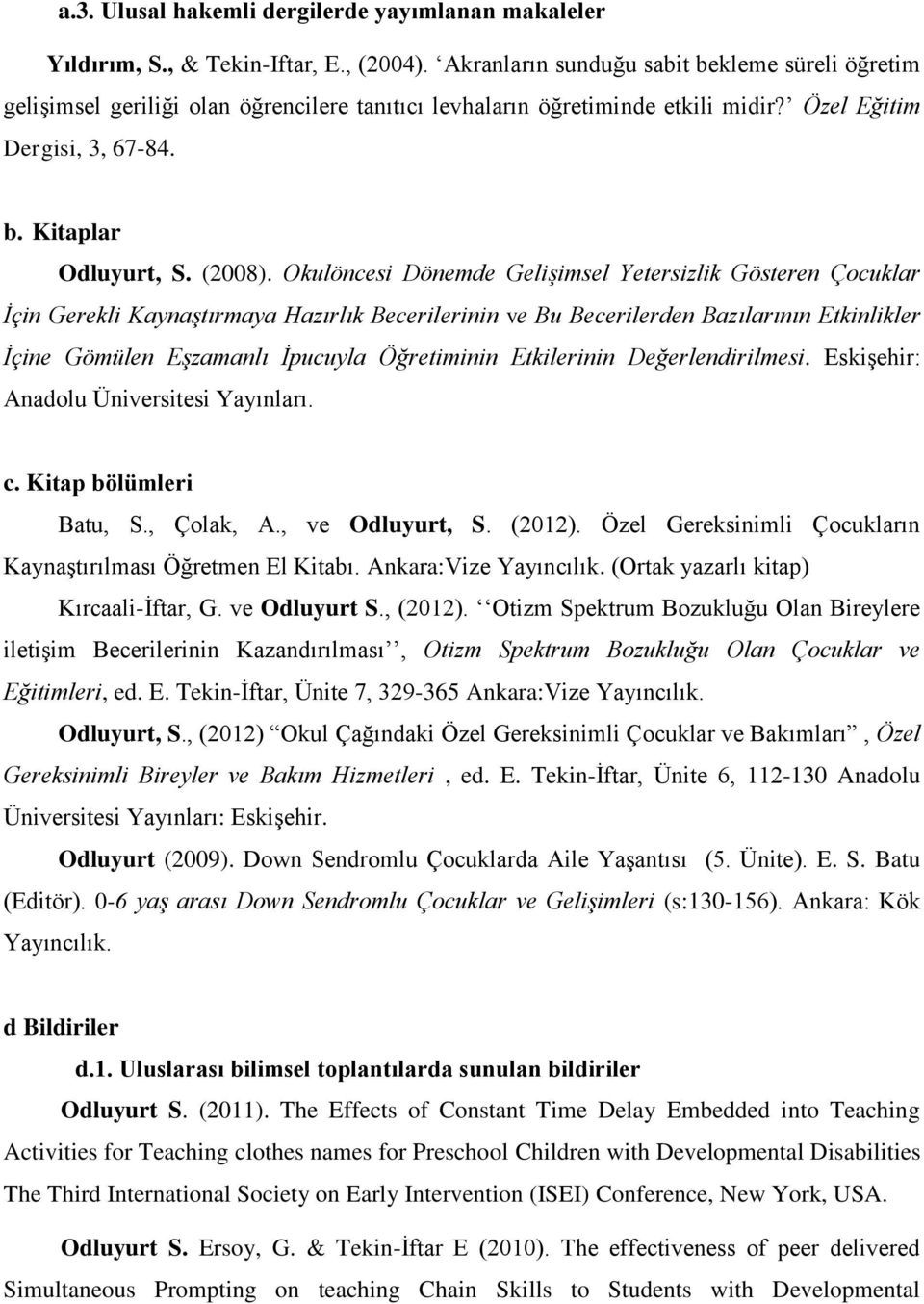 Okulöncesi Dönemde Gelişimsel Yetersizlik Gösteren Çocuklar İçin Gerekli Kaynaştırmaya Hazırlık Becerilerinin ve Bu Becerilerden Bazılarının Etkinlikler İçine Gömülen Eşzamanlı İpucuyla Öğretiminin