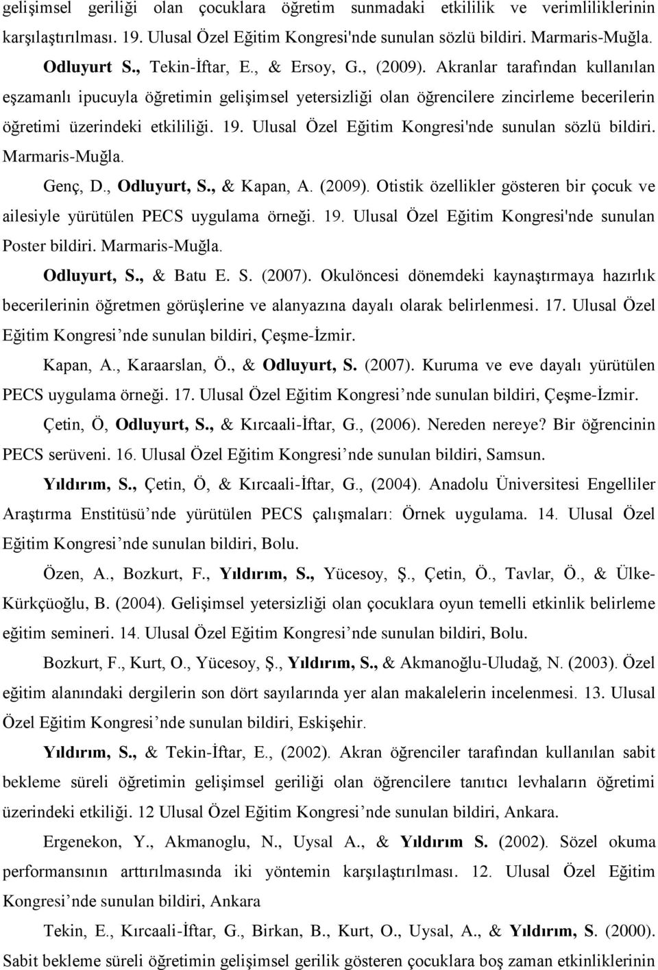 Ulusal Özel Eğitim Kongresi'nde sunulan sözlü bildiri. Marmaris-Muğla. Genç, D., Odluyurt, S., & Kapan, A. (2009). Otistik özellikler gösteren bir çocuk ve ailesiyle yürütülen PECS uygulama örneği.