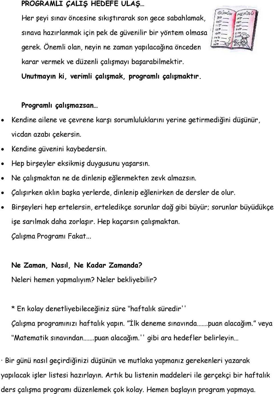 Programlı çalışmazsan Kendine ailene ve çevrene karşı sorumluluklarını yerine getirmediğini düşünür, vicdan azabı çekersin. Kendine güvenini kaybedersin. Hep birşeyler eksikmiş duygusunu yaşarsın.