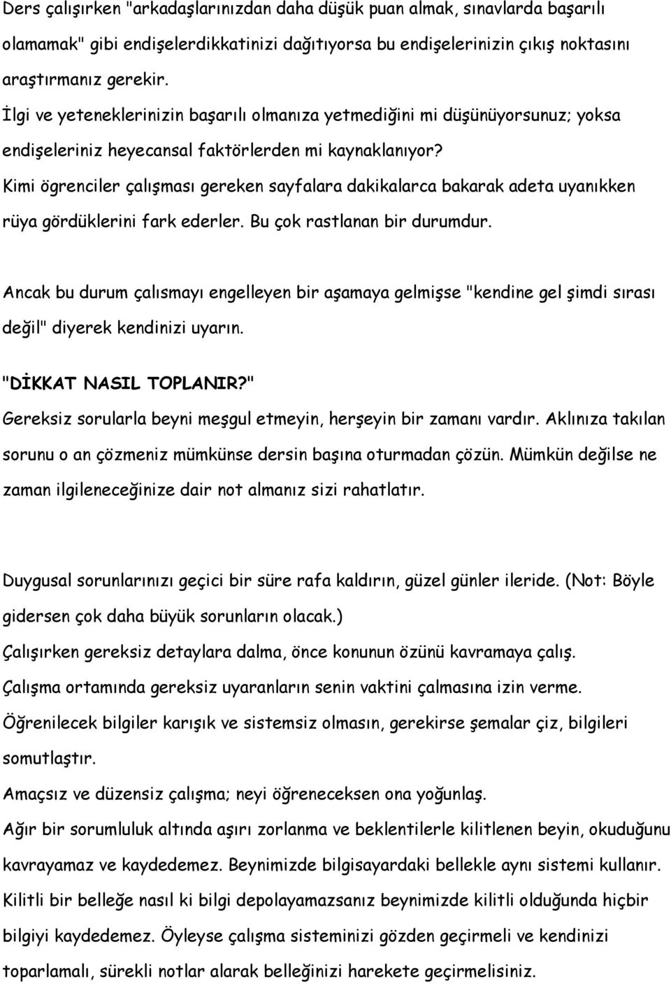 Kimi ögrenciler çalışması gereken sayfalara dakikalarca bakarak adeta uyanıkken rüya gördüklerini fark ederler. Bu çok rastlanan bir durumdur.