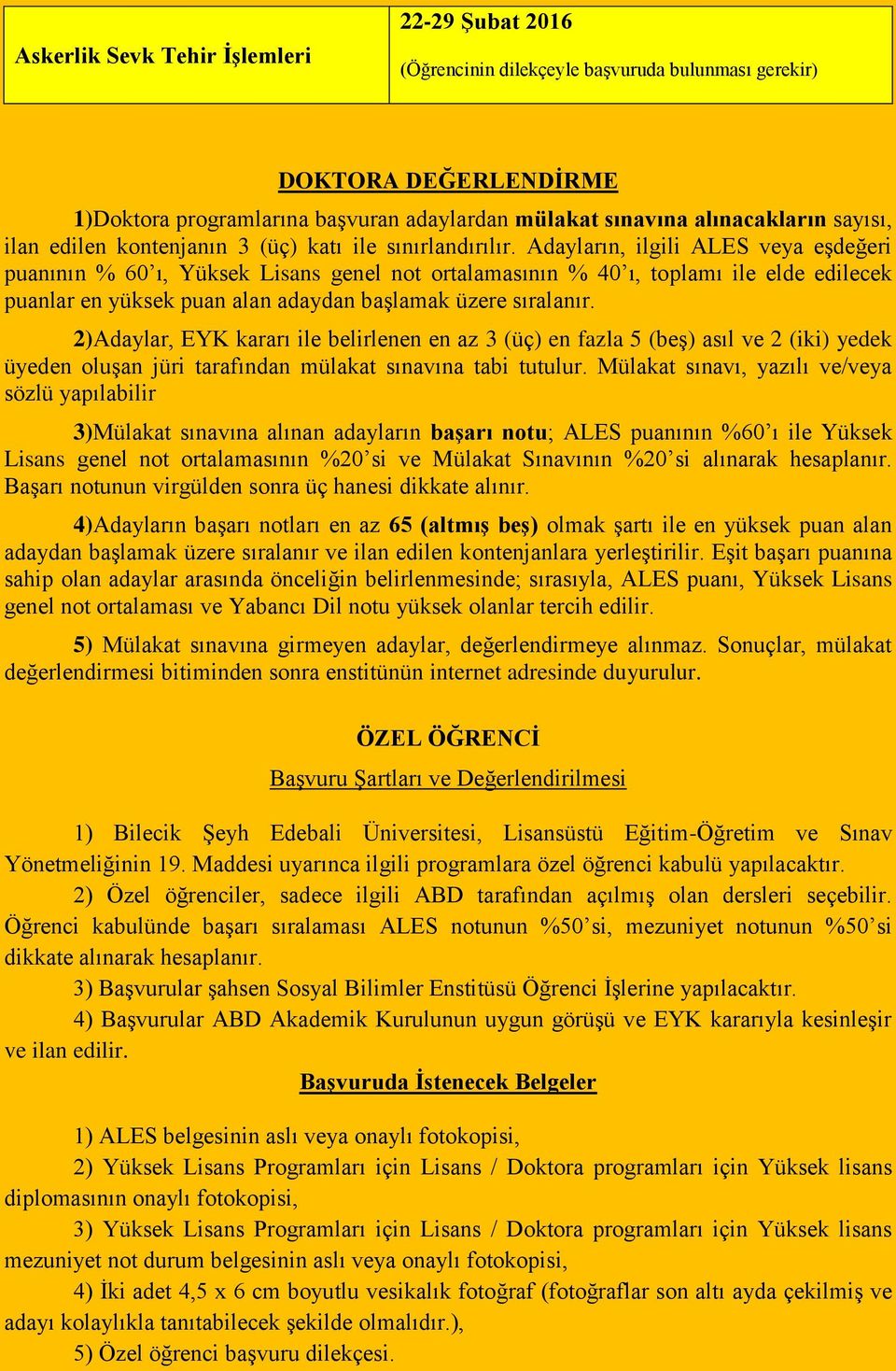 Adayların, ilgili veya eşdeğeri puanının % 60 ı, Yüksek Lisans genel not ortalamasının % 40 ı, toplamı ile elde edilecek puanlar en yüksek puan alan adaydan başlamak üzere sıralanır.