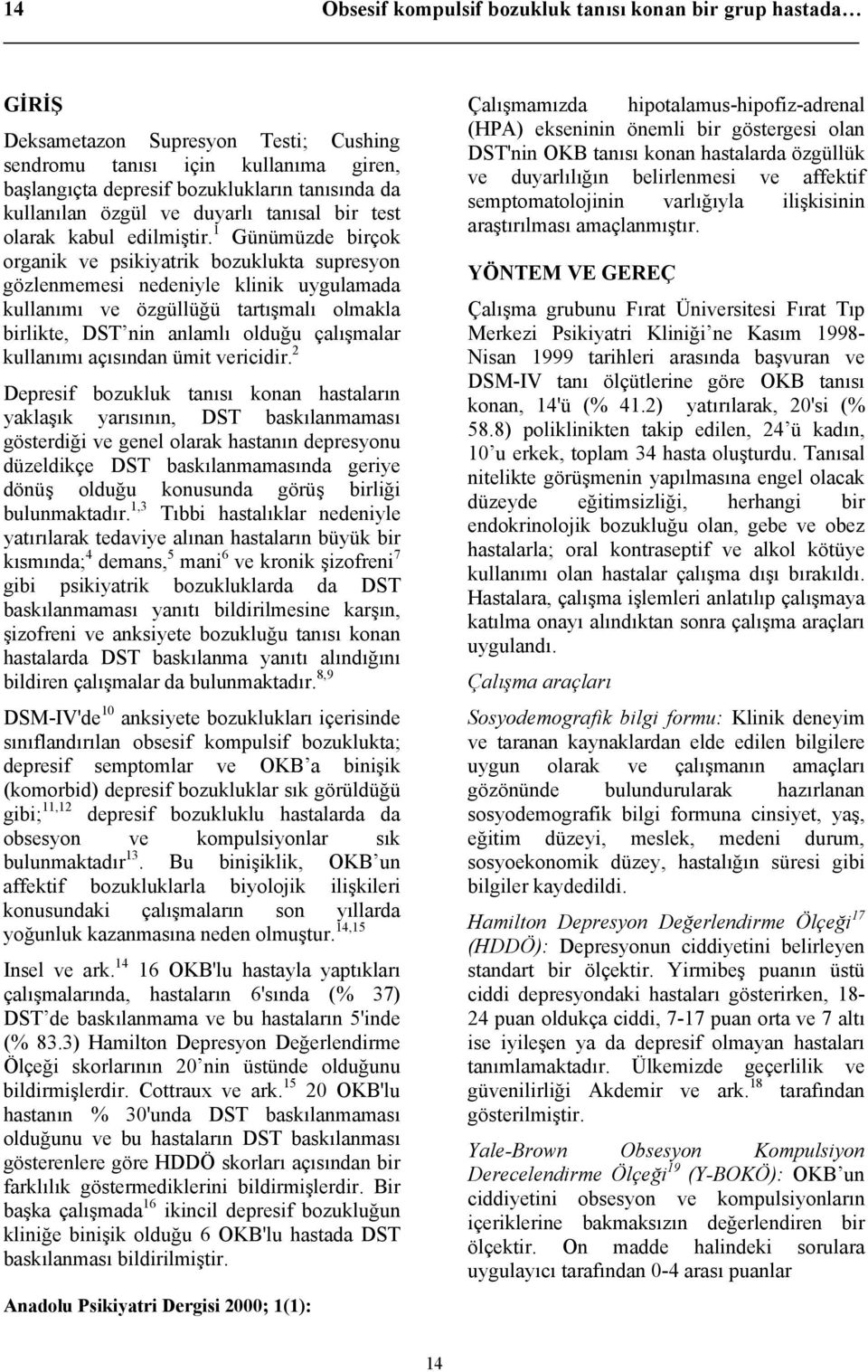 1 Günümüzde birçok organik ve psikiyatrik bozuklukta supresyon gözlenmemesi nedeniyle klinik uygulamada kullanımı ve özgüllüğü tartışmalı olmakla birlikte, DST nin anlamlı olduğu çalışmalar kullanımı