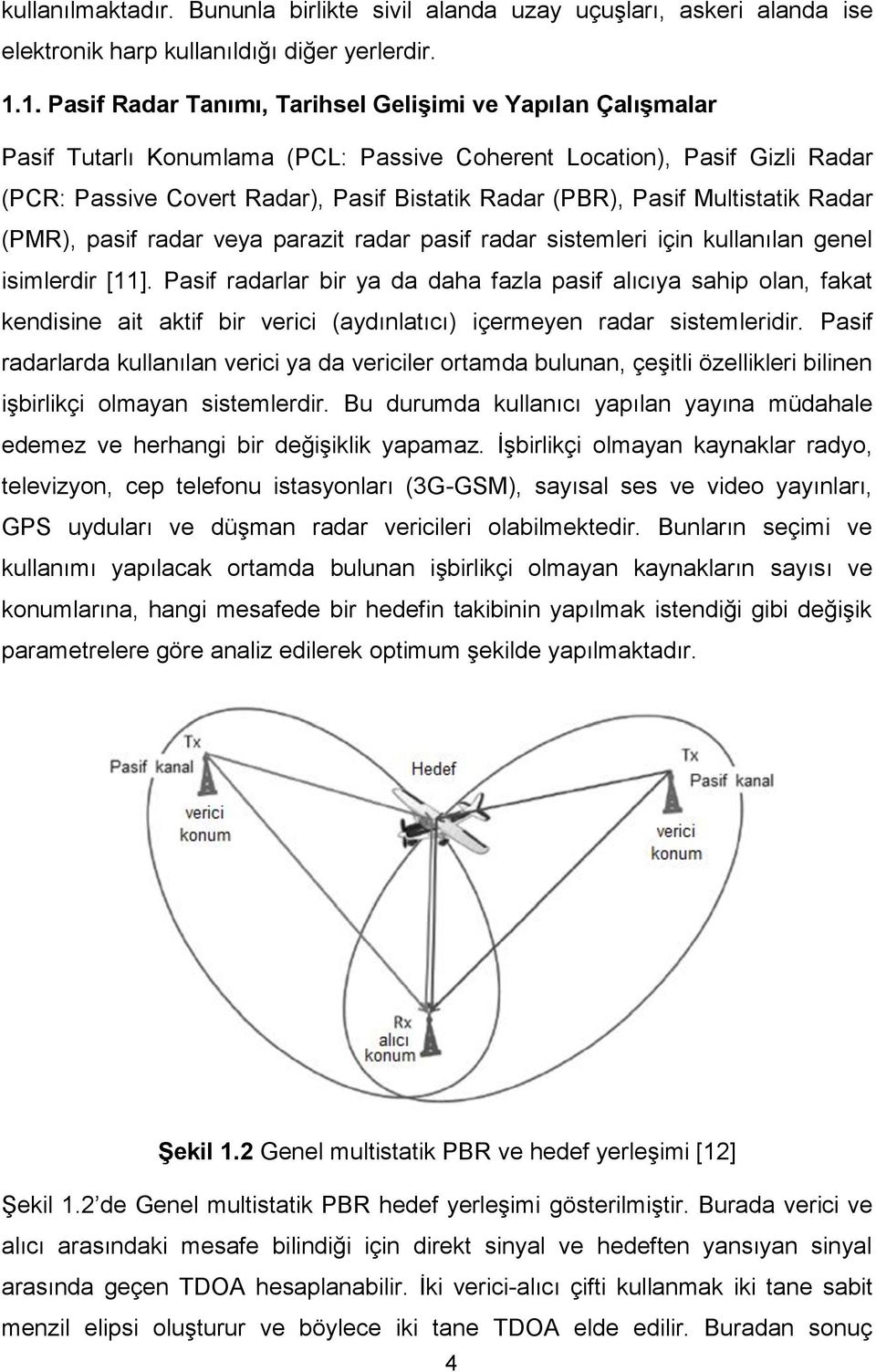 Multistatik Radar (PMR), pasif radar veya parazit radar pasif radar sistemleri için kullanılan genel isimlerdir [11].