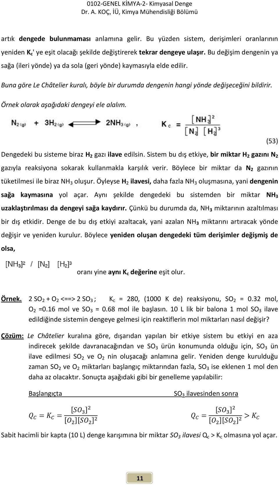 Örnek olarak aşağıdaki dengeyi ele alalım. (53) Dengedeki bu sisteme biraz H 2 gazı ilave edilsin.