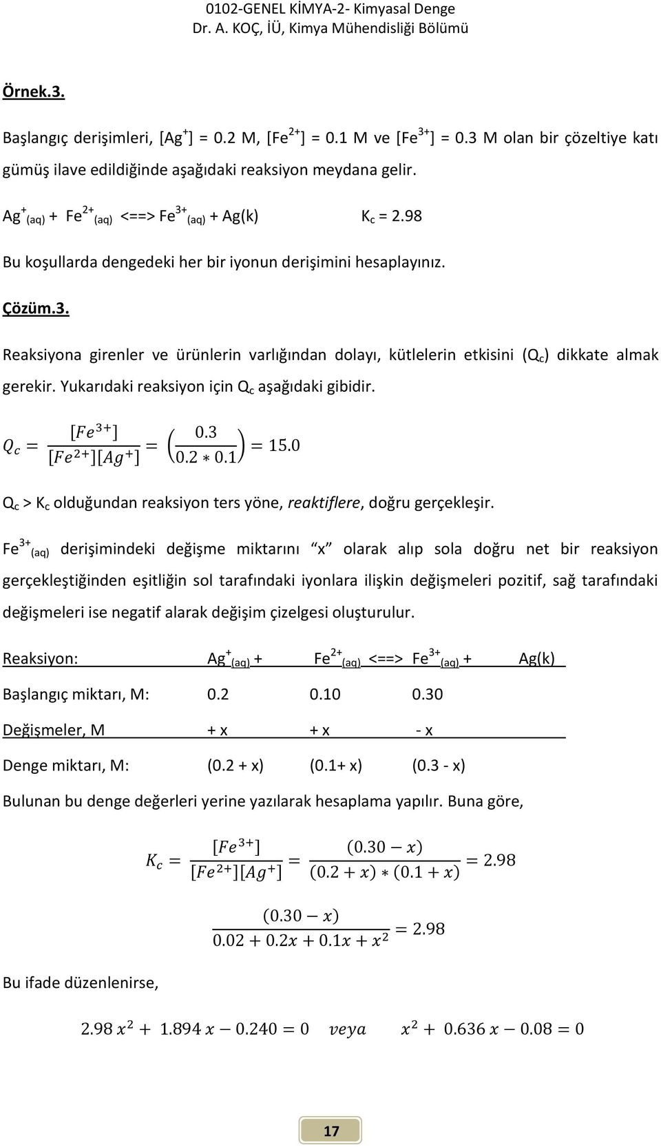 Yukarıdaki reaksiyon için Q c aşağıdaki gibidir. ( ) Q c > K c olduğundan reaksiyon ters yöne, reaktiflere, doğru gerçekleşir.