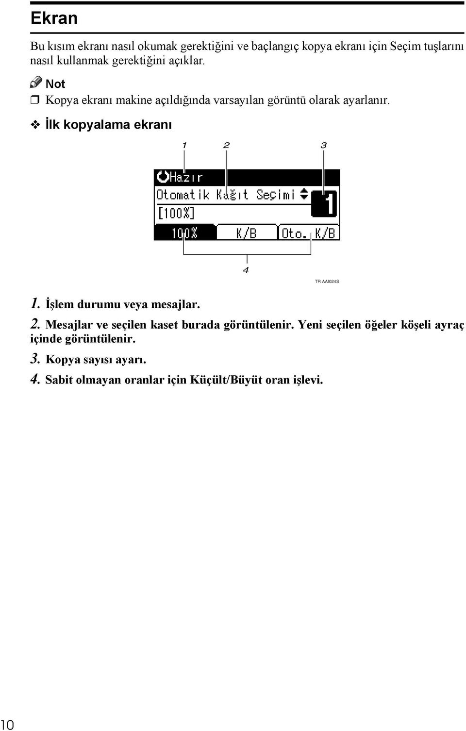 İlk kopyalama ekranõ 1 2 3 AAX024S 4 TR AAI024S 1. İşlem durumu veya mesajlar. 2. Mesajlar ve seçilen kaset burada görüntülenir.