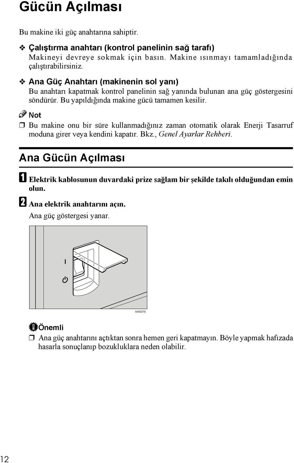 Bu makine onu bir süre kullanmadõğõnõz zaman otomatik olarak Enerji Tasarruf moduna girer veya kendini kapatõr. Bkz., Genel Ayarlar Rehberi.