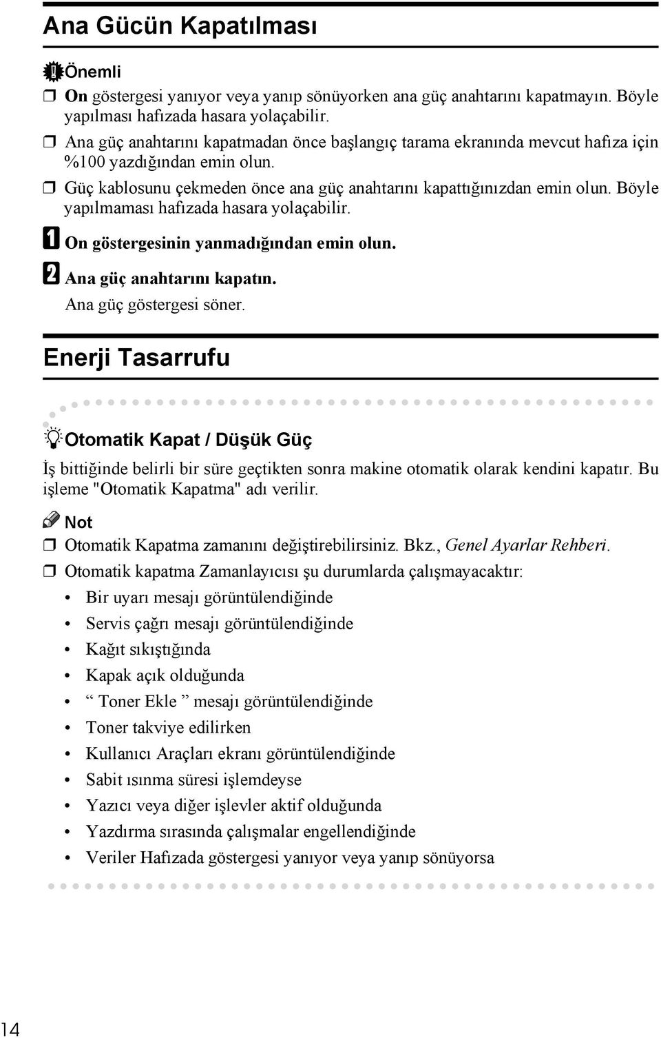 Böyle yapõlmamasõ hafõzada hasara yolaçabilir. A On göstergesinin yanmadõğõndan emin olun. B Ana güç anahtarõnõ kapatõn. Ana güç göstergesi söner.