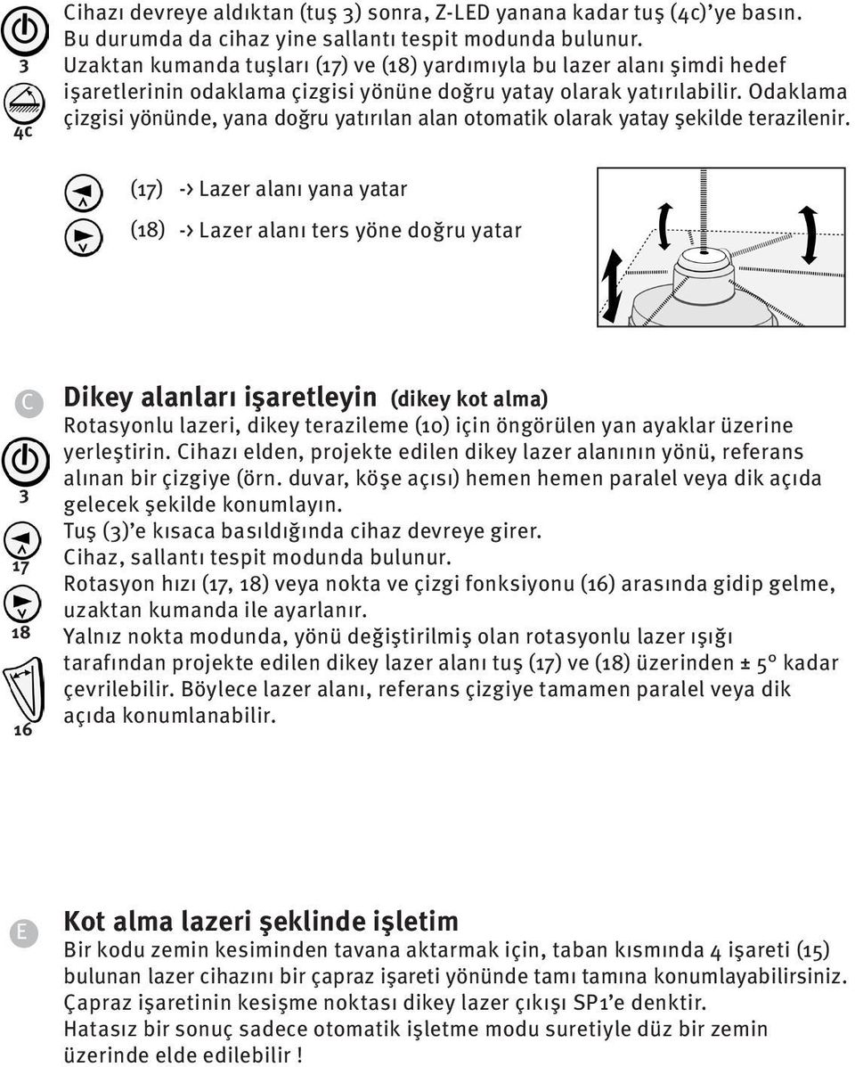 Odaklama çizgisi yönünde, yana doğru yatırılan alan otomatik olarak yatay şekilde terazilenir.