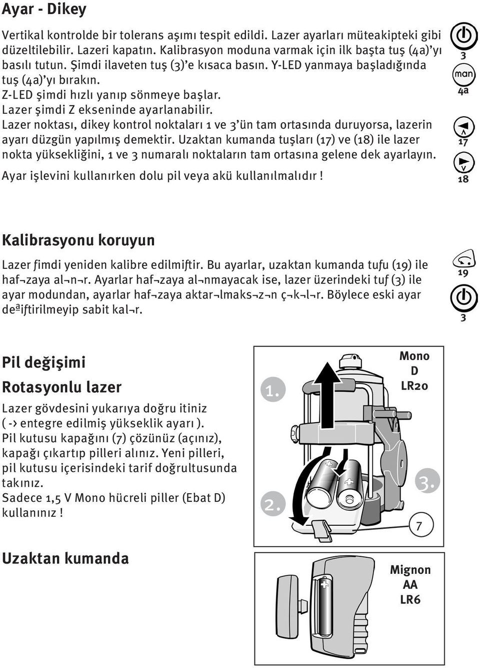 Lazer noktası, dikey kontrol noktaları 1 ve ün tam ortasında duruyorsa, lazerin ayarı düzgün yapılmış demektir.