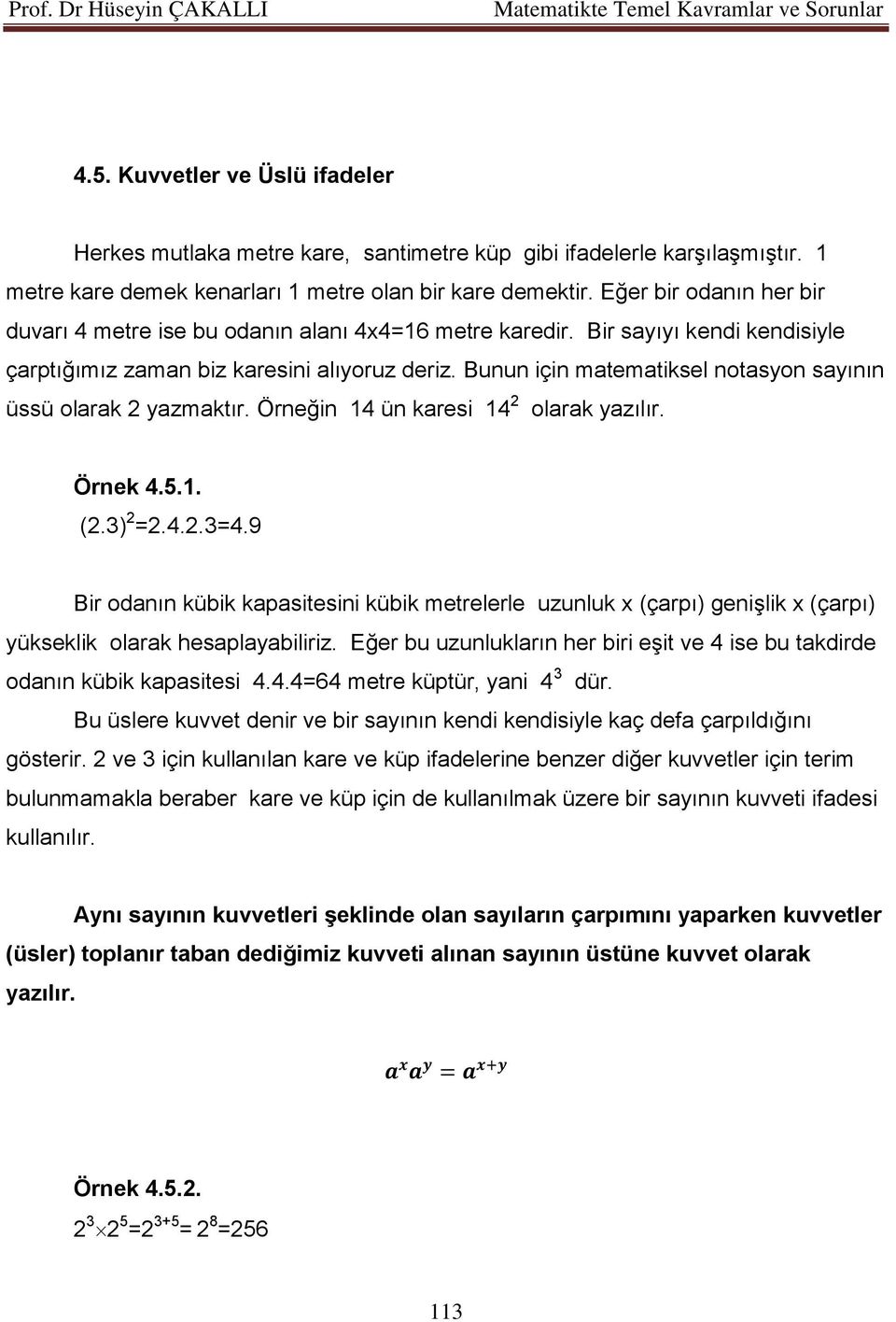 Bunun için matematiksel notasyon sayının üssü olarak 2 yazmaktır. Örneğin 14 ün karesi 14 2 olarak yazılır. Örnek 4.5.1. (2.3) 2 =2.4.2.3=4.