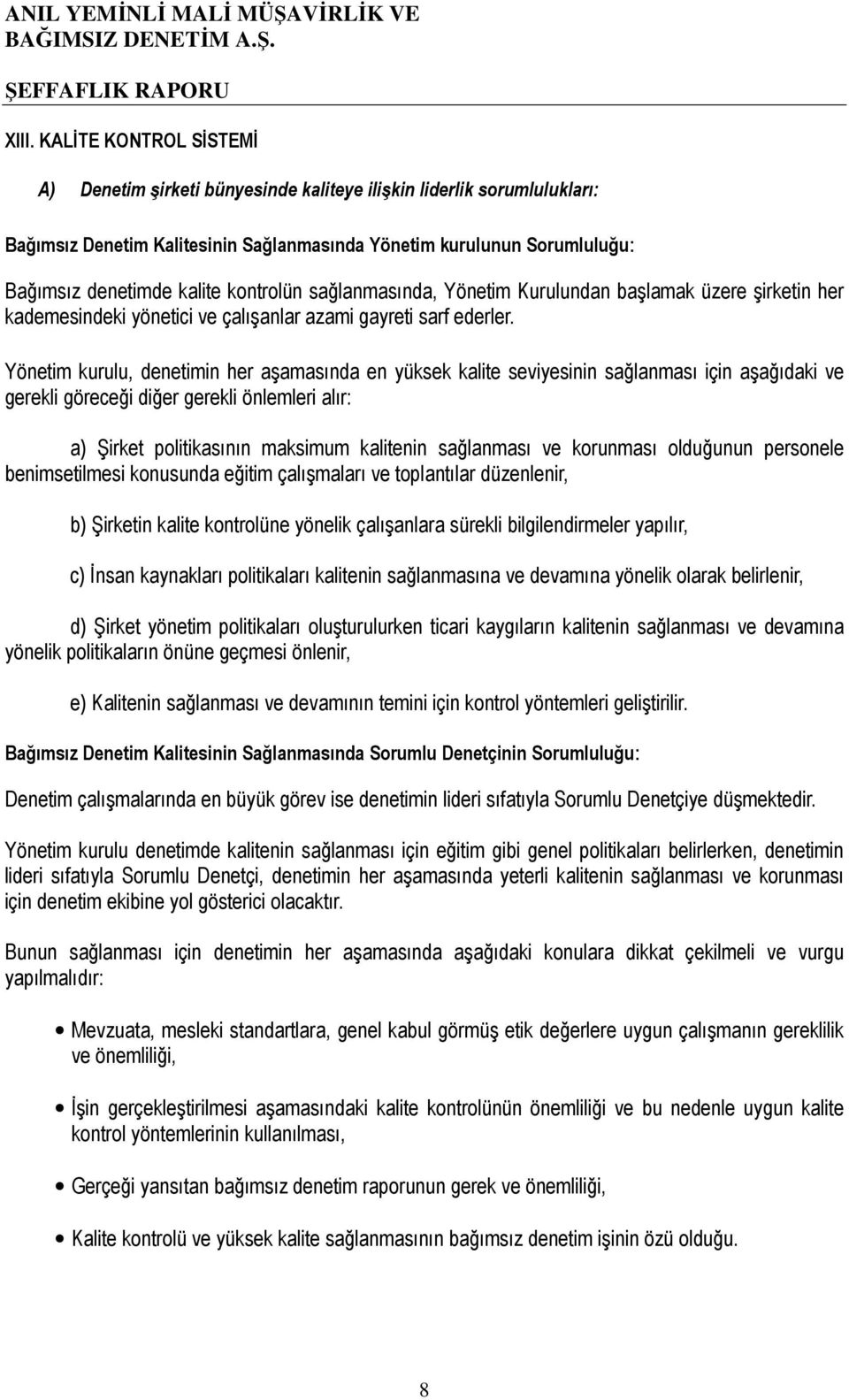 Yönetim kurulu, denetimin her aşamasında en yüksek kalite seviyesinin sağlanması için aşağıdaki ve gerekli göreceği diğer gerekli önlemleri alır: a) Şirket politikasının maksimum kalitenin sağlanması