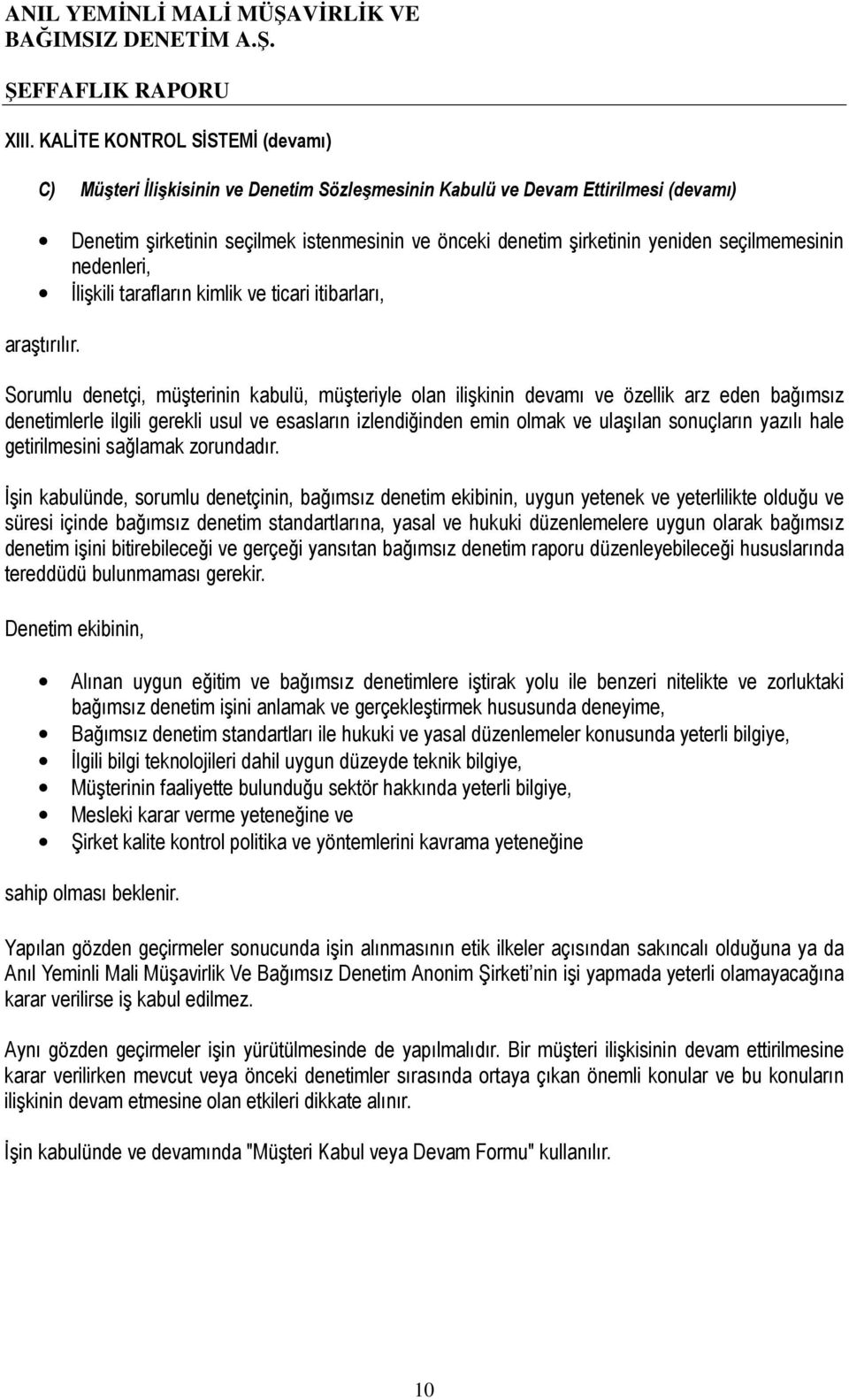 Sorumlu denetçi, müşterinin kabulü, müşteriyle olan ilişkinin devamı ve özellik arz eden bağımsız denetimlerle ilgili gerekli usul ve esasların izlendiğinden emin olmak ve ulaşılan sonuçların yazılı