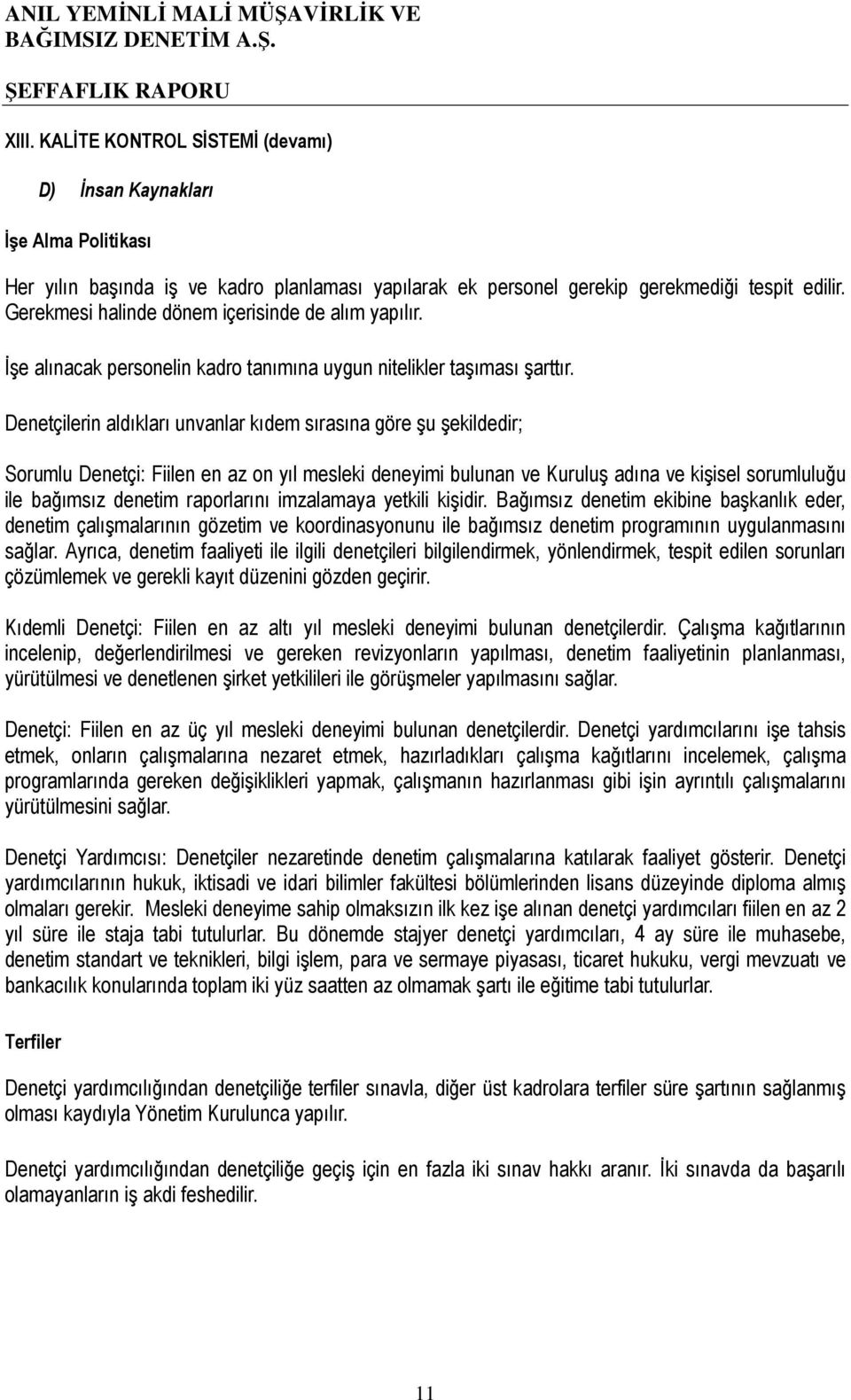 Denetçilerin aldıkları unvanlar kıdem sırasına göre şu şekildedir; Sorumlu Denetçi: Fiilen en az on yıl mesleki deneyimi bulunan ve Kuruluş adına ve kişisel sorumluluğu ile bağımsız denetim