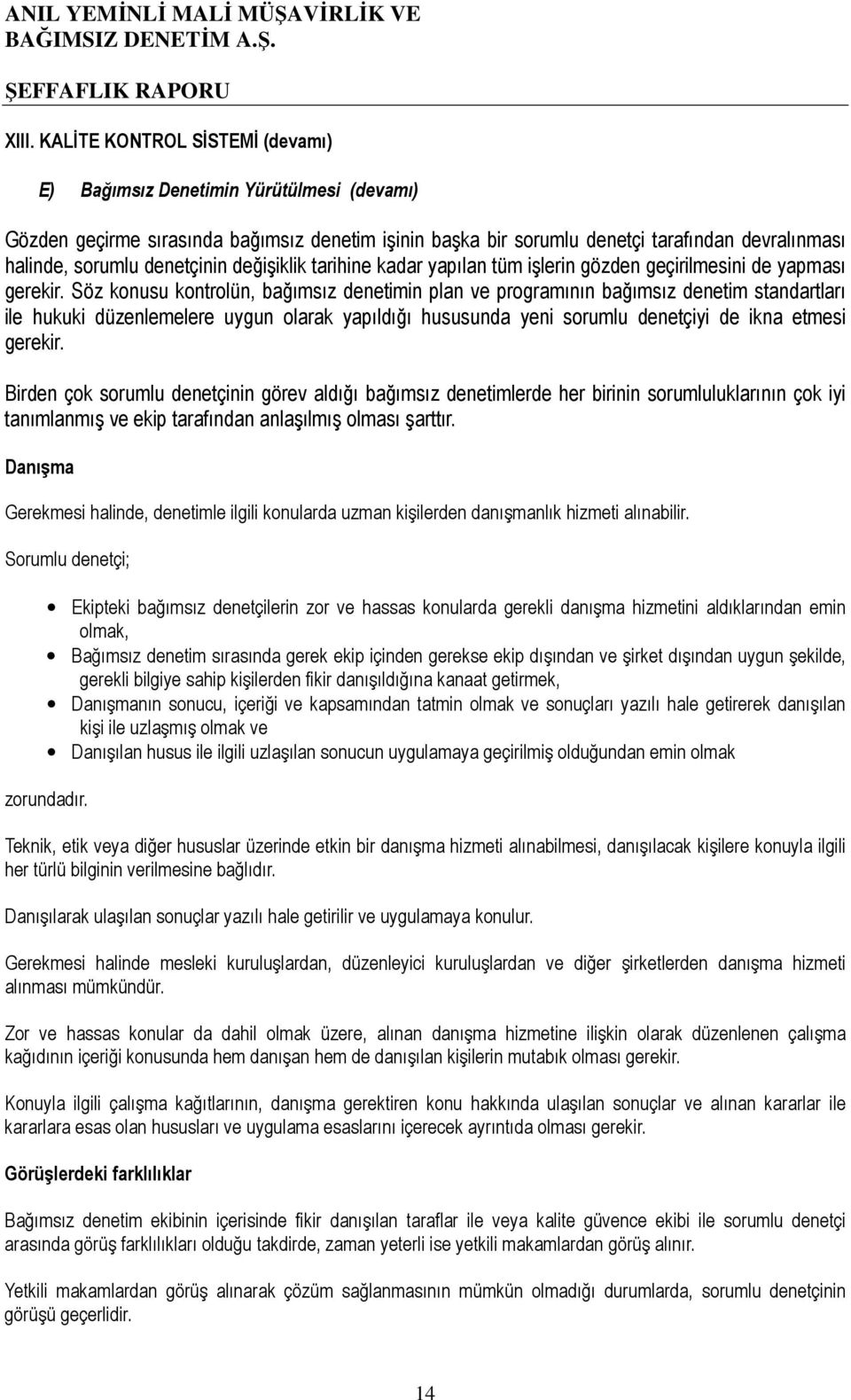 Söz konusu kontrolün, bağımsız denetimin plan ve programının bağımsız denetim standartları ile hukuki düzenlemelere uygun olarak yapıldığı hususunda yeni sorumlu denetçiyi de ikna etmesi gerekir.