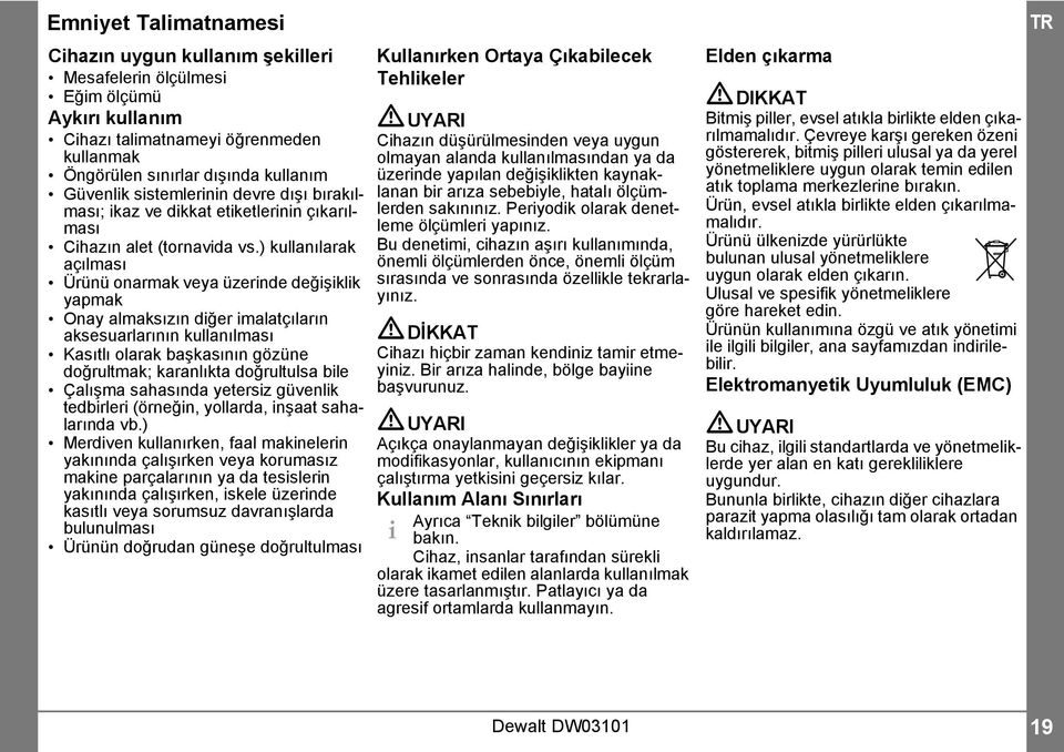 ) kullanılarak açılması Ürünü onarmak veya üzerinde değişiklik yapmak Onay almaksızın diğer imalatçıların aksesuarlarının kullanılması Kasıtlı olarak başkasının gözüne doğrultmak; karanlıkta