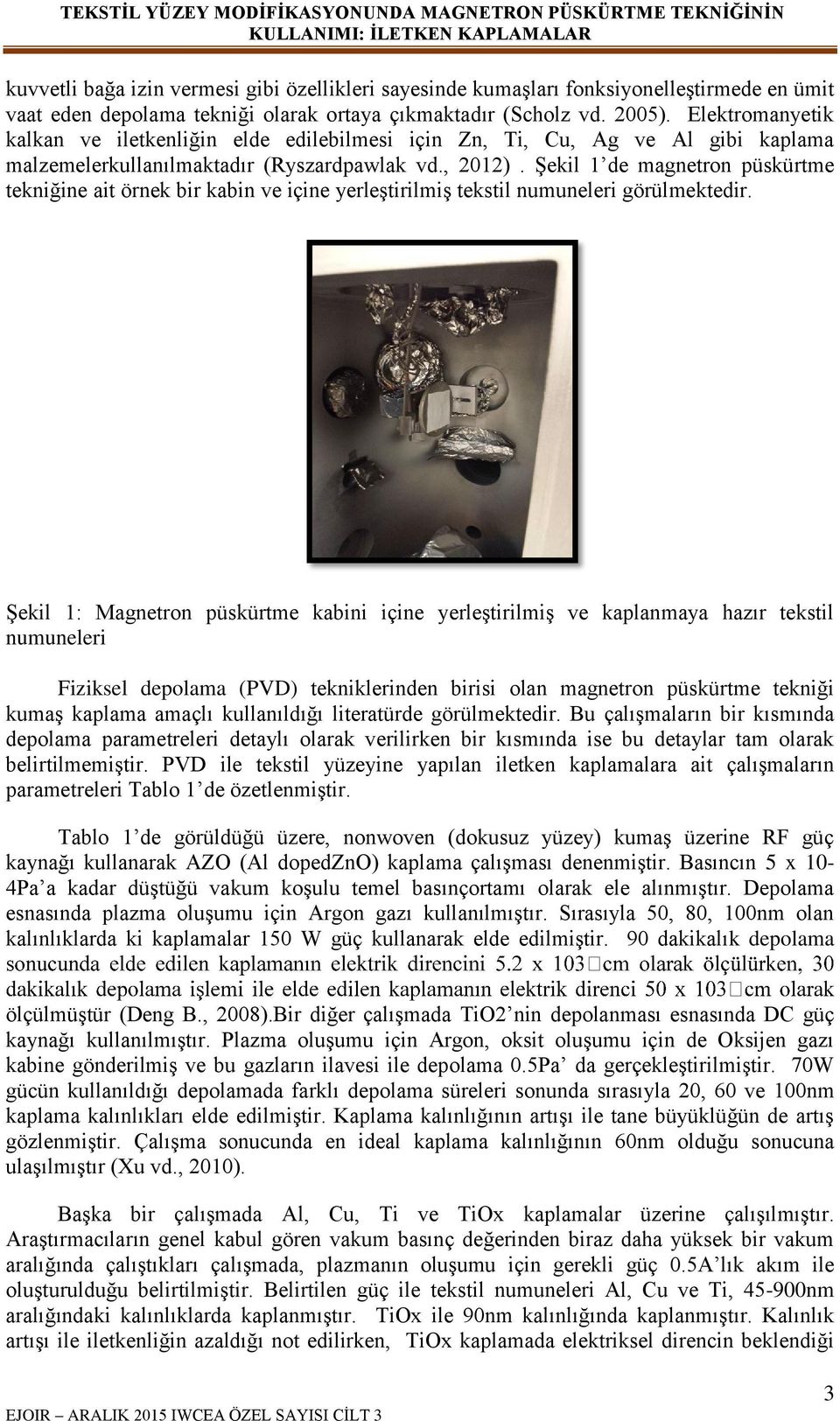 Şekil 1 de magnetron püskürtme tekniğine ait örnek bir kabin ve içine yerleştirilmiş tekstil numuneleri görülmektedir.