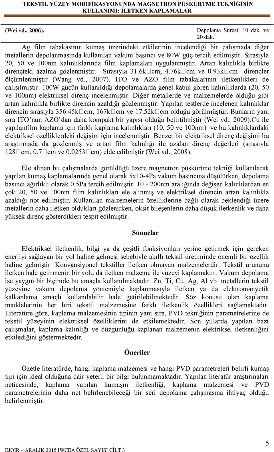 Sırasıyla 20, 50 ve 100nm kalınlıklarında film kaplamaları uygulanmıştır. Artan kalınlıkla birlikte dirençteki azalma gö ölçümlenmiştir (Wang vd., 2007).