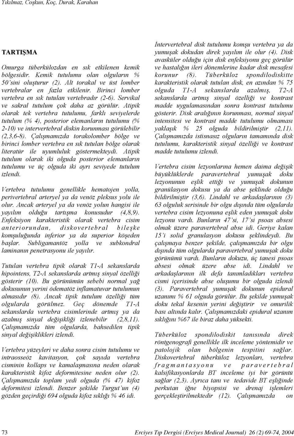 Atipik olarak tek vertebra tutulumu, farklı seviyelerde tutulum (% 4), posterior elemanların tutulumu (% 2-10) ve intervertebral diskin korunması görülebilir (2,3,6-8).