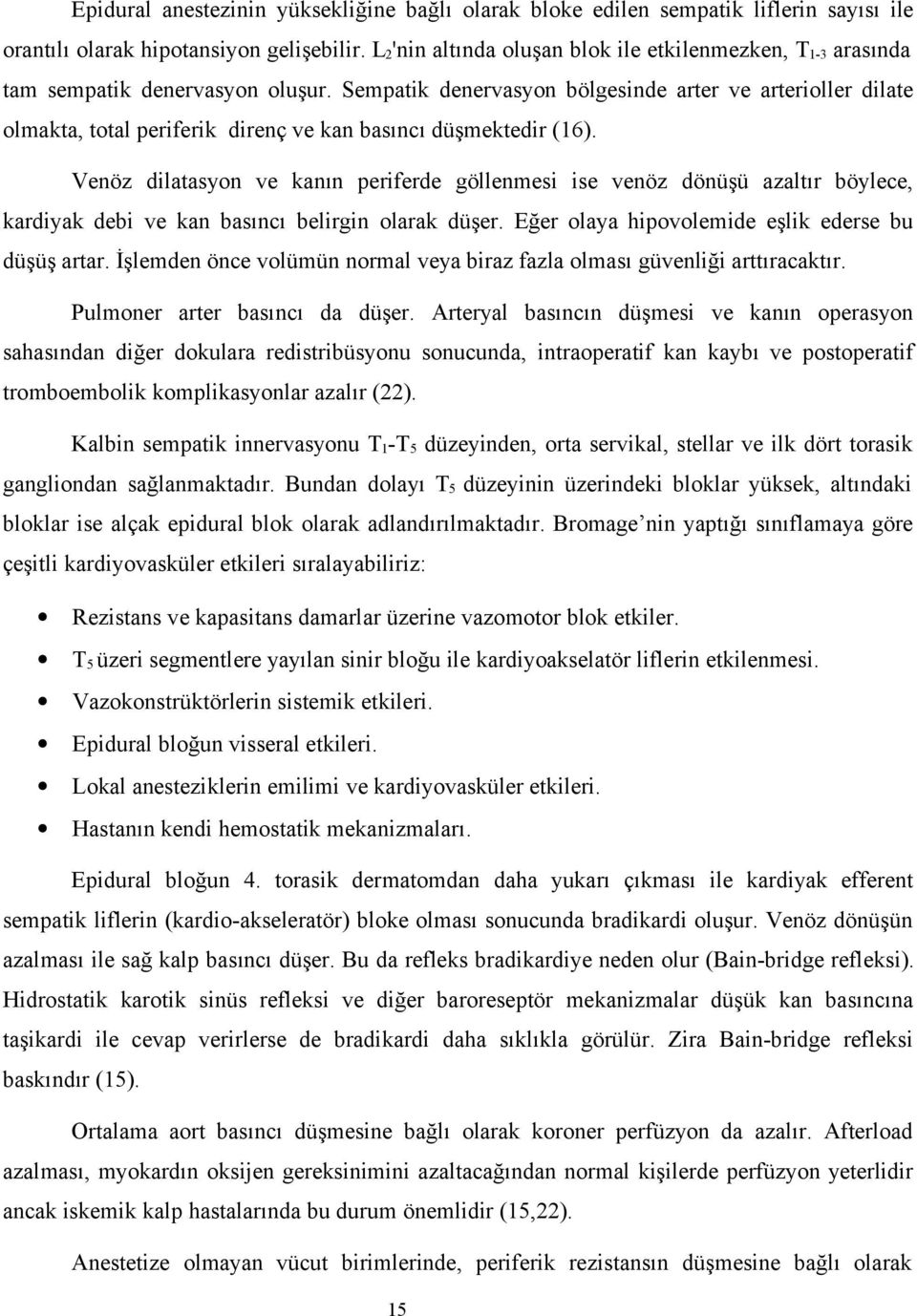 Sempatik denervasyon bölgesinde arter ve arterioller dilate olmakta, total periferik direnç ve kan basıncı düşmektedir (16).