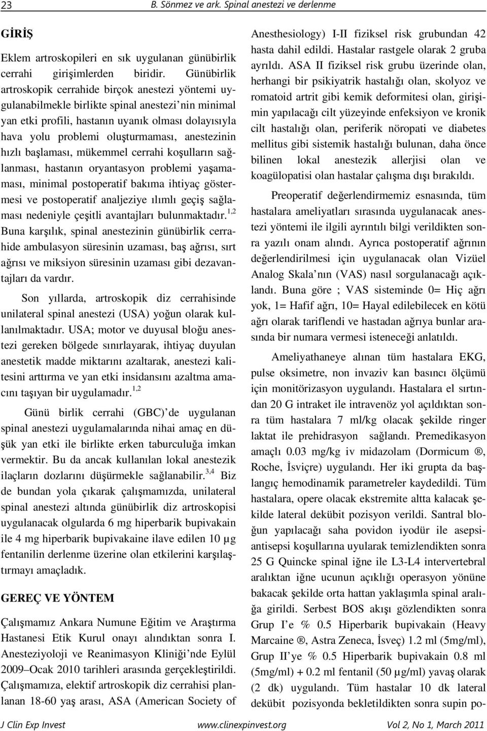 anestezinin hızlı başlaması, mükemmel cerrahi koşulların sağlanması, hastanın oryantasyon problemi yaşamaması, minimal postoperatif bakıma ihtiyaç göstermesi ve postoperatif analjeziye ılımlı geçiş