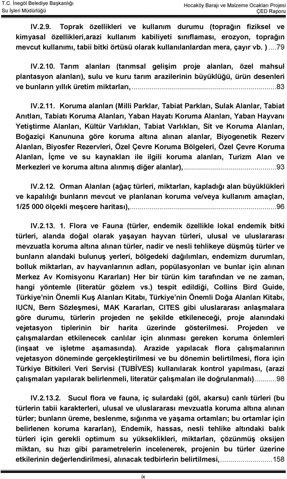 çayır vb. )...79 IV.2.10. Tarı alanları (tarısal gelişi proje alanları, özel ahsul plantasyon alanları), sulu ve kuru tarı arazilerinin büyüklüğü, ürün desenleri ve bunların yıllık üreti iktarları,.