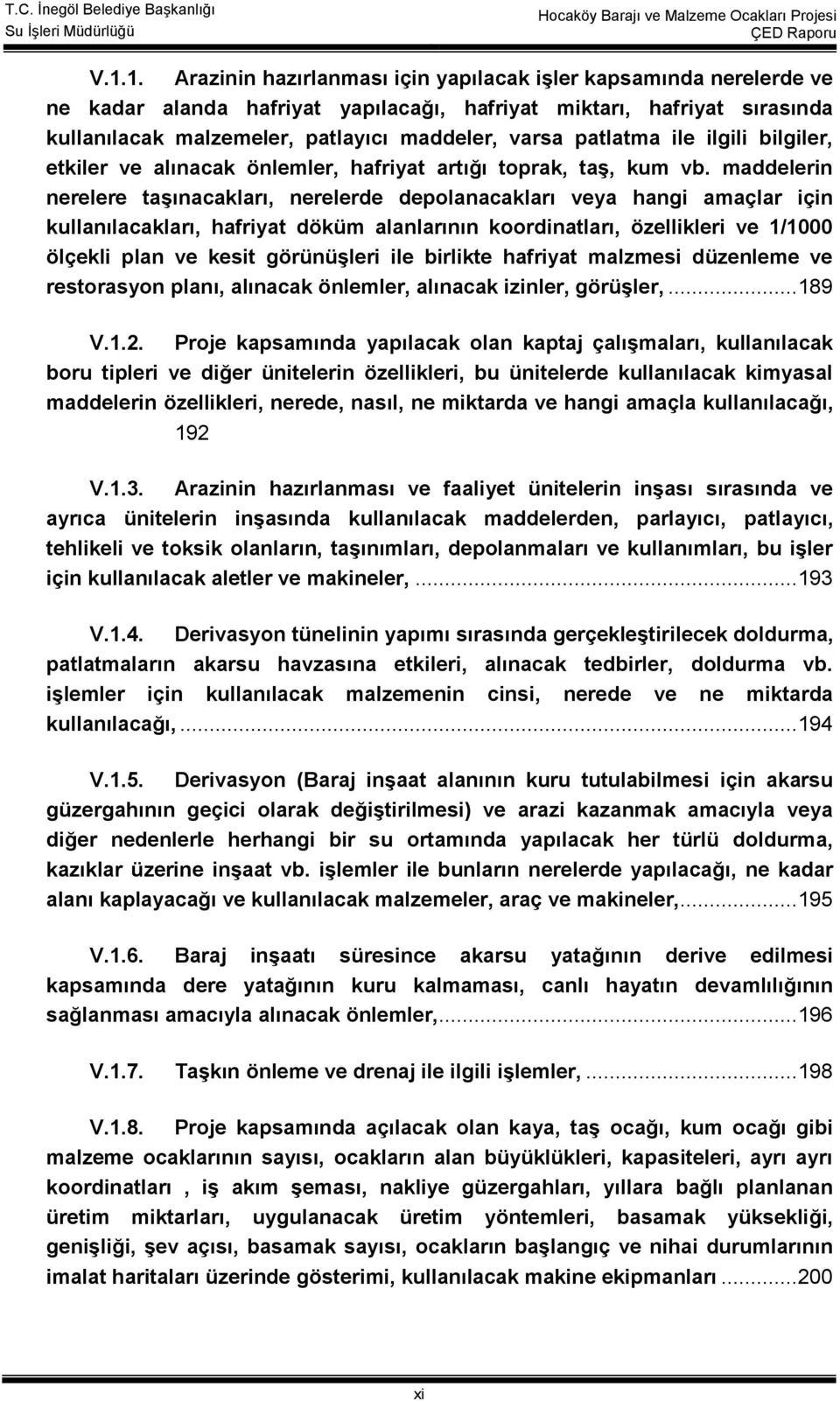 addelerin nerelere taşınacakları, nerelerde depolanacakları veya hangi aaçlar için kullanılacakları, hafriyat dökü alanlarının koordinatları, özellikleri ve 1/1000 ölçekli plan ve kesit görünüşleri