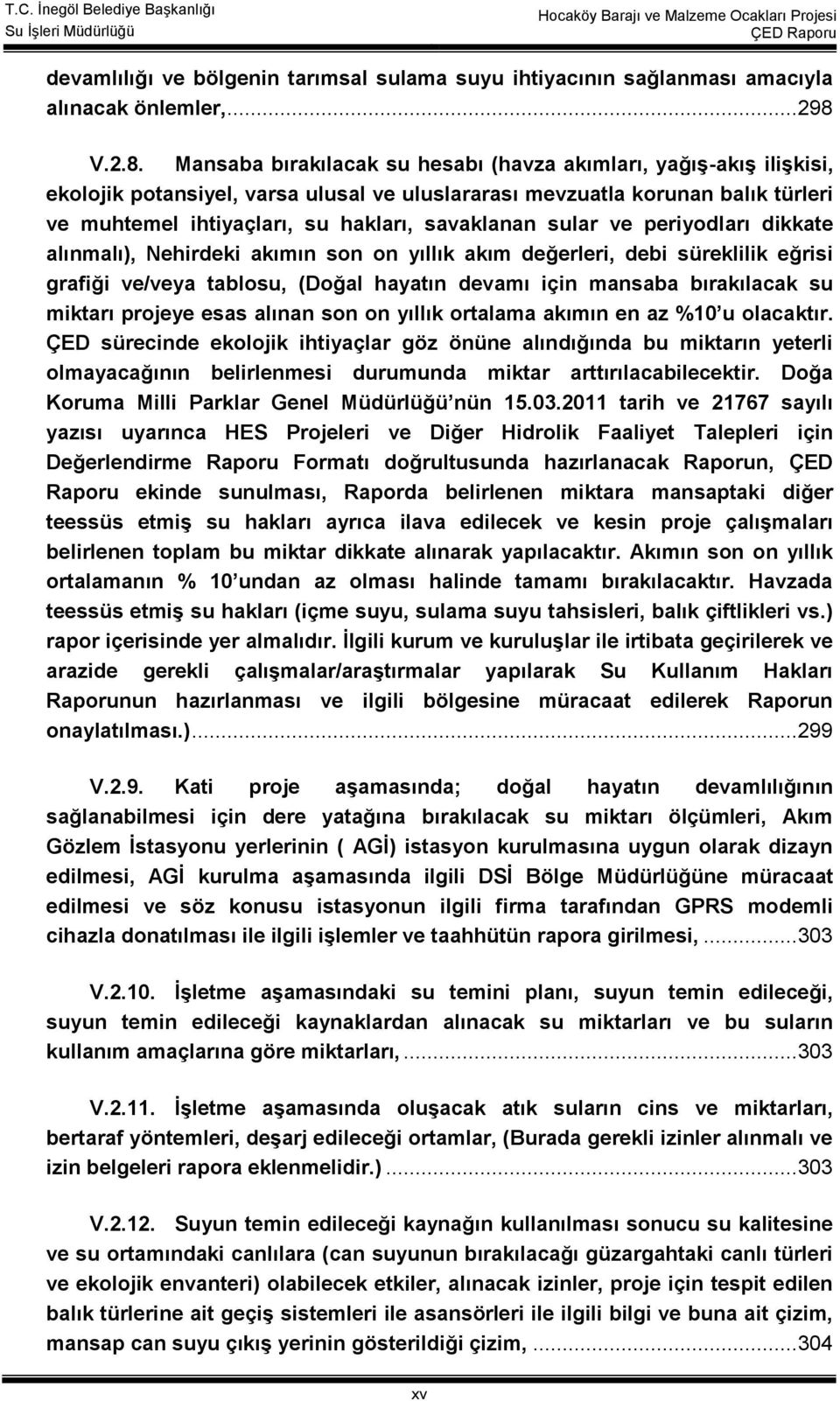 Mansaba bırakılacak su hesabı (havza akıları, yağış-akış ilişkisi, ekolojik potansiyel, varsa ulusal ve uluslararası evzuatla korunan balık türleri ve uhteel ihtiyaçları, su hakları, savaklanan sular