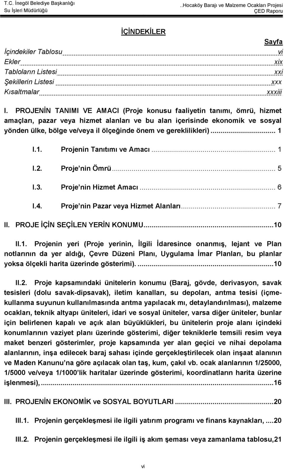 gereklilikleri)... 1 I.1. Projenin Tanıtıı ve Aacı... 1 I.2. Proje nin Örü... 5 I.3. Proje nin Hizet Aacı... 6 I.4. Proje nin Pazar veya Hizet Alanları... 7 II. PROJE İÇİN SEÇİLEN YERİN KONUMU...10 II.